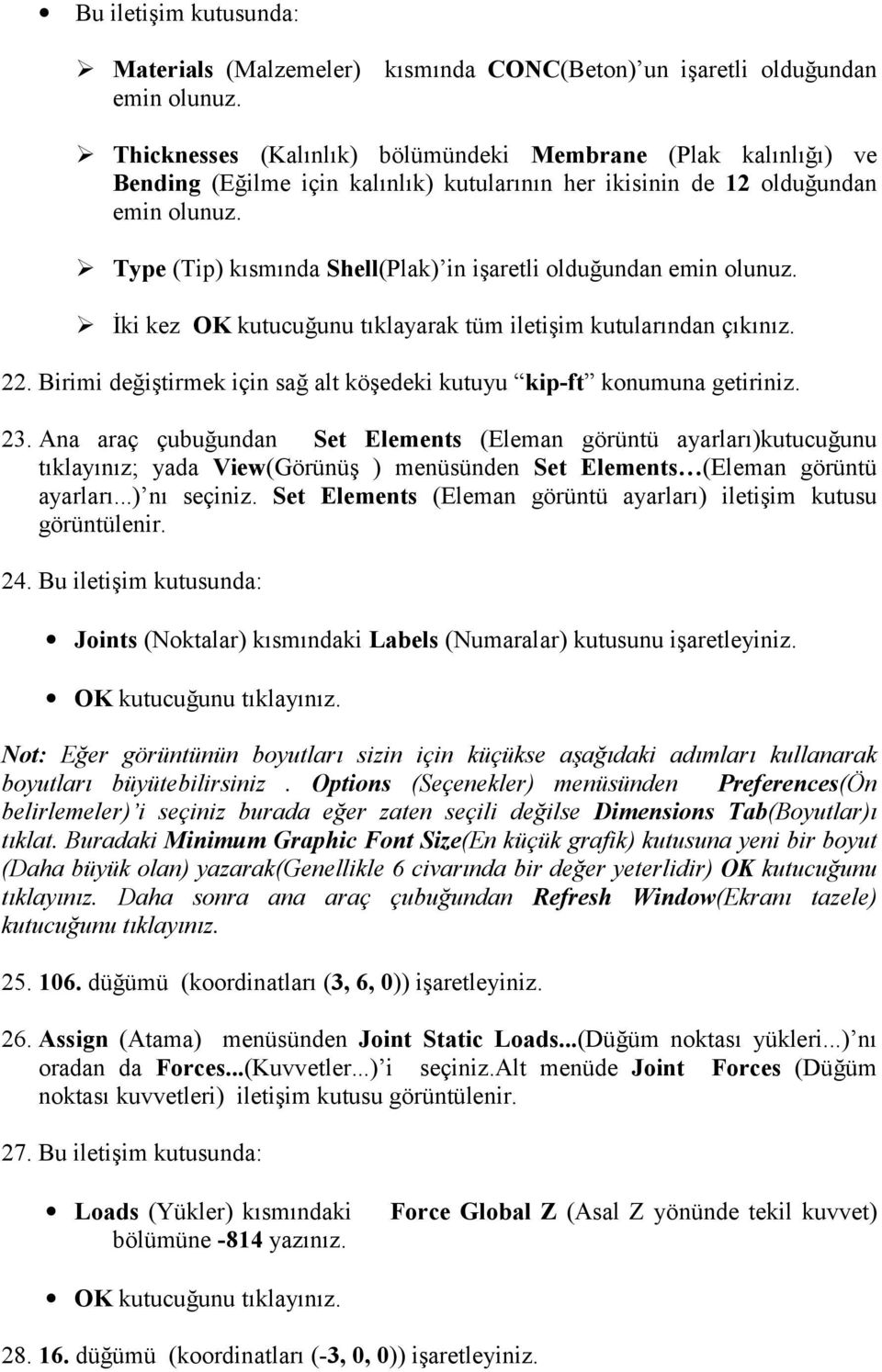 Type (Tip) kõsmõnda Shell(Plak) in işaretli olduğundan emin olunuz. İki kez OK kutucuğunu tõklayarak tüm iletişim kutularõndan çõkõnõz. 22.