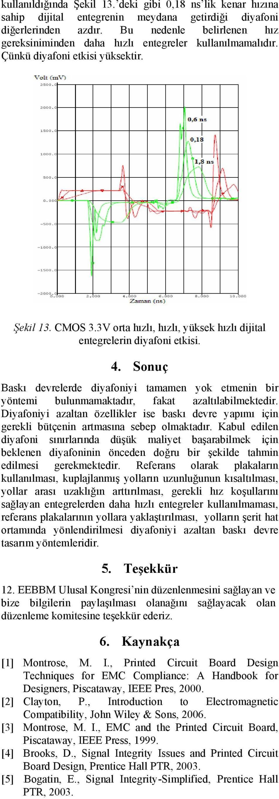 3V orta hızlı, hızlı, yüksek hızlı dijital entegrelerin diyafoni etkisi. 4. Sonuç Baskı devrelerde diyafoniyi tamamen yok etmenin bir yöntemi bulunmamaktadır, fakat azaltılabilmektedir.