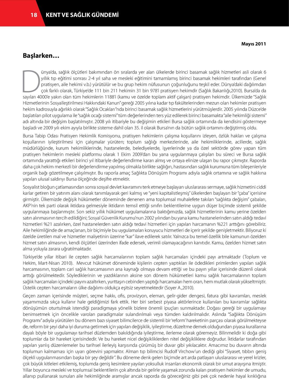 Dünya daki dağılımdan çok farklı olarak, Türkiye de 111 bin 211 hekimin 31 bin 978 i pratisyen hekimdir (Sağlık Bakanlığı,2010).