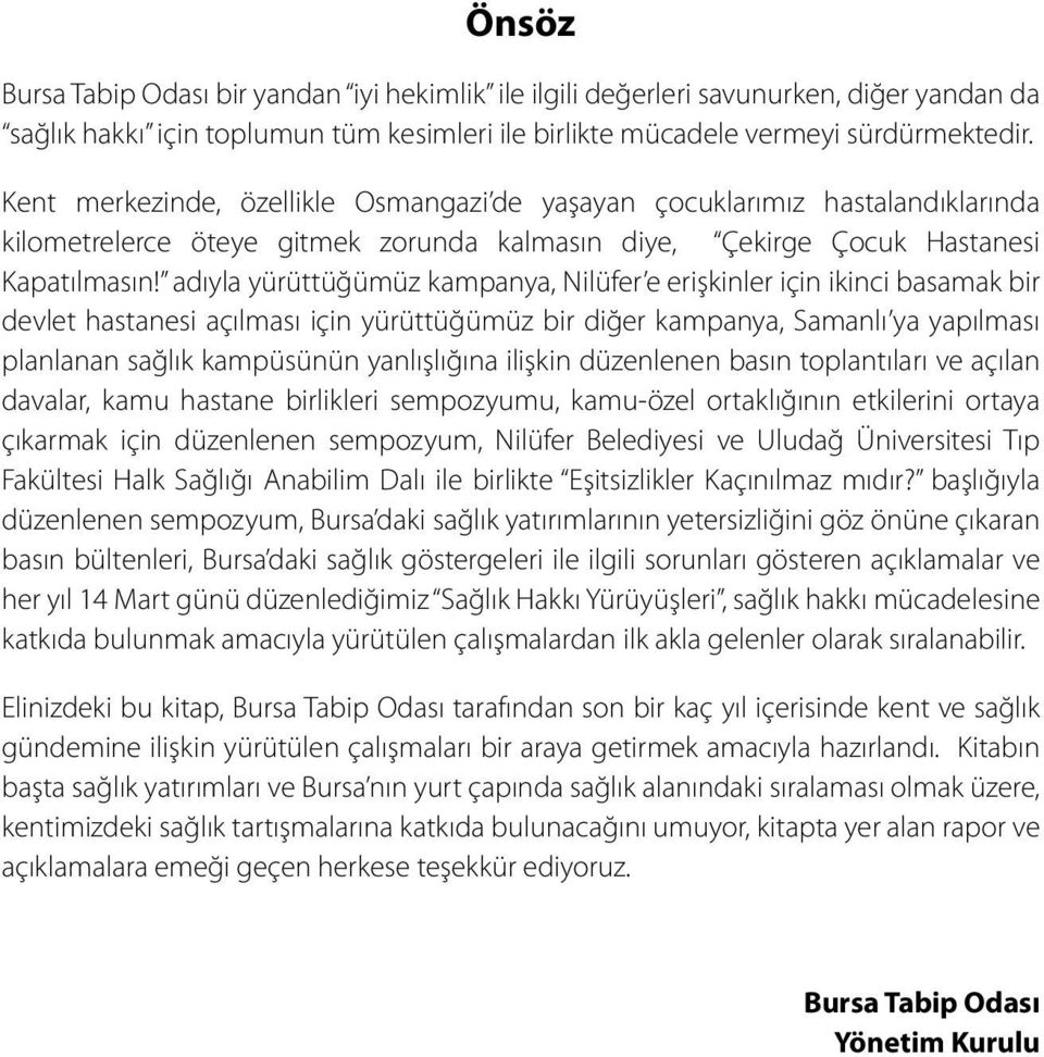 adıyla yürüttüğümüz kampanya, Nilüfer e erişkinler için ikinci basamak bir devlet hastanesi açılması için yürüttüğümüz bir diğer kampanya, Samanlı ya yapılması planlanan sağlık kampüsünün