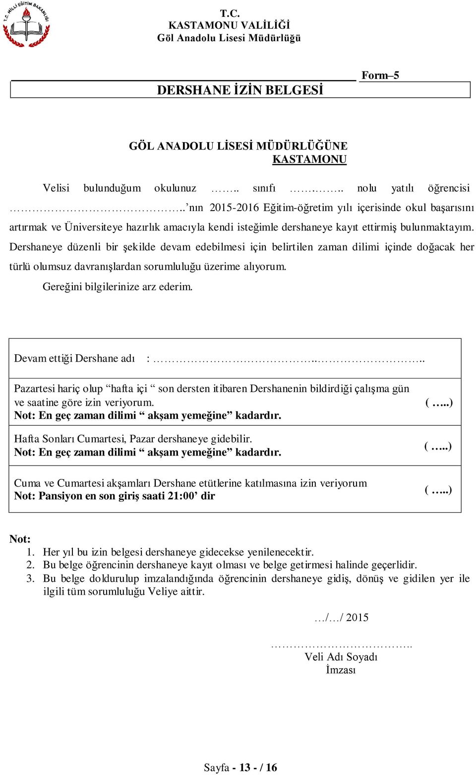 Dershaneye düzenli bir şekilde devam edebilmesi için belirtilen zaman dilimi içinde doğacak her türlü olumsuz davranışlardan sorumluluğu üzerime alıyorum. Gereğini bilgilerinize arz ederim.