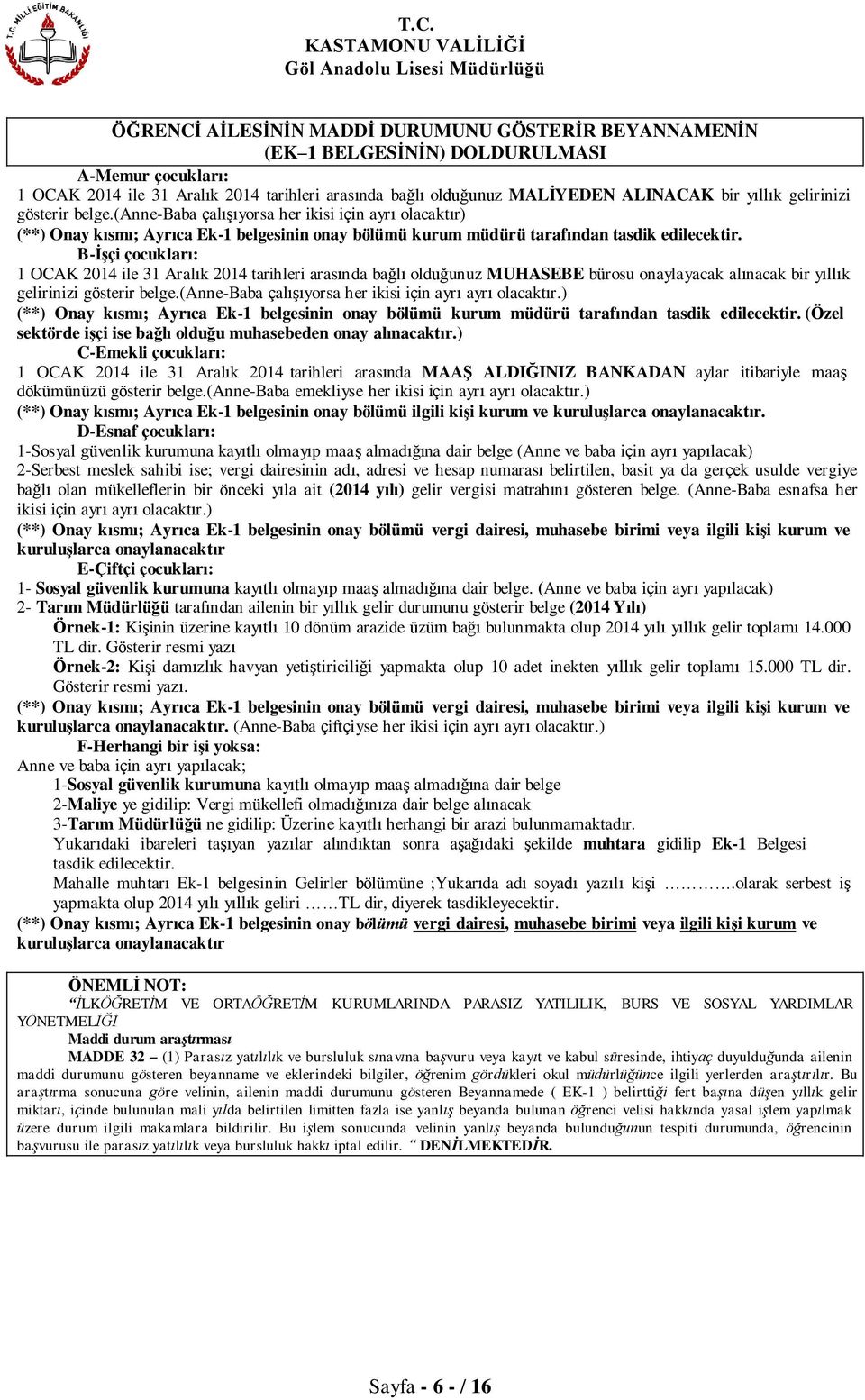 B-İşçi çocukları: 1 OCAK 2014 ile 31 Aralık 2014 tarihleri arasında bağlı olduğunuz MUHASEBE bürosu onaylayacak alınacak bir yıllık gelirinizi gösterir belge.