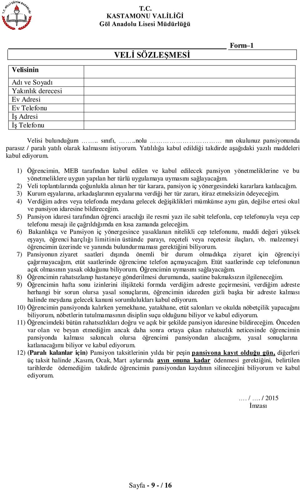 1) Öğrencimin, MEB tarafından kabul edilen ve kabul edilecek pansiyon yönetmeliklerine ve bu yönetmeliklere uygun yapılan her türlü uygulamaya uymasını sağlayacağım.