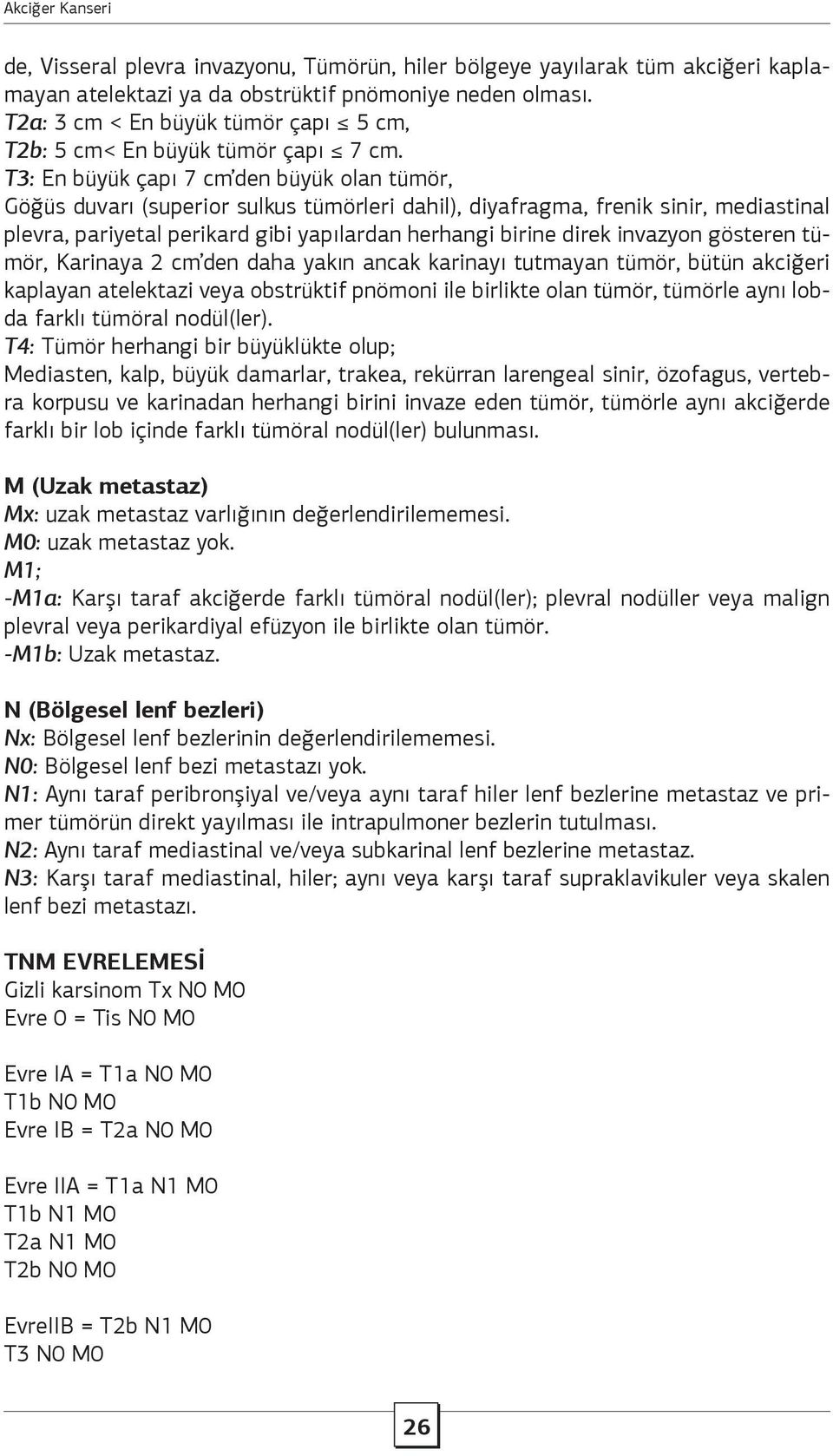 T3: En büyük çapı 7 cm den büyük olan tümör, Göğüs duvarı (superior sulkus tümörleri dahil), diyafragma, frenik sinir, mediastinal plevra, pariyetal perikard gibi yapılardan herhangi birine direk