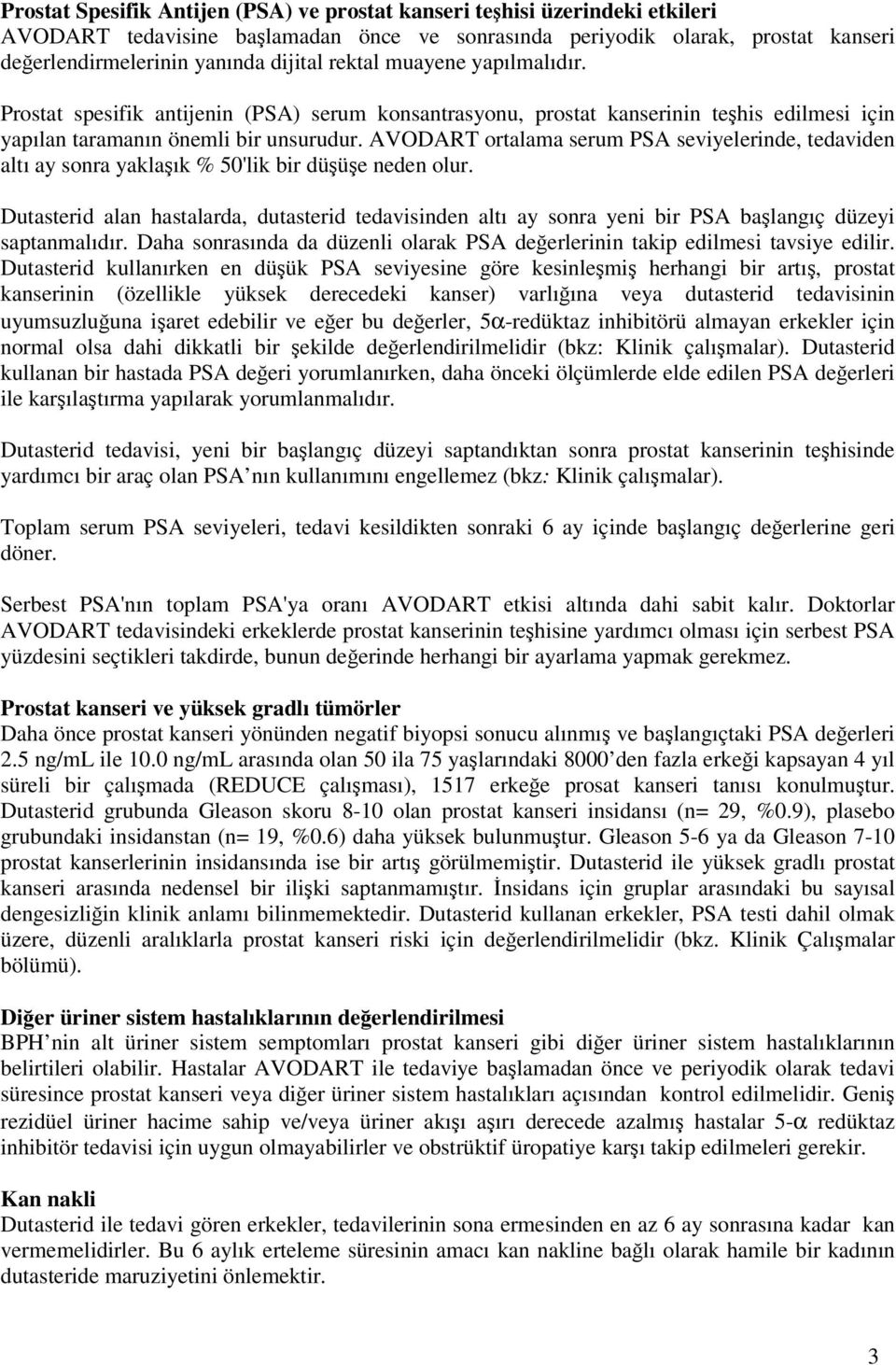 AVODART ortalama serum PSA seviyelerinde, tedaviden altı ay sonra yaklaşık % 50'lik bir düşüşe neden olur.