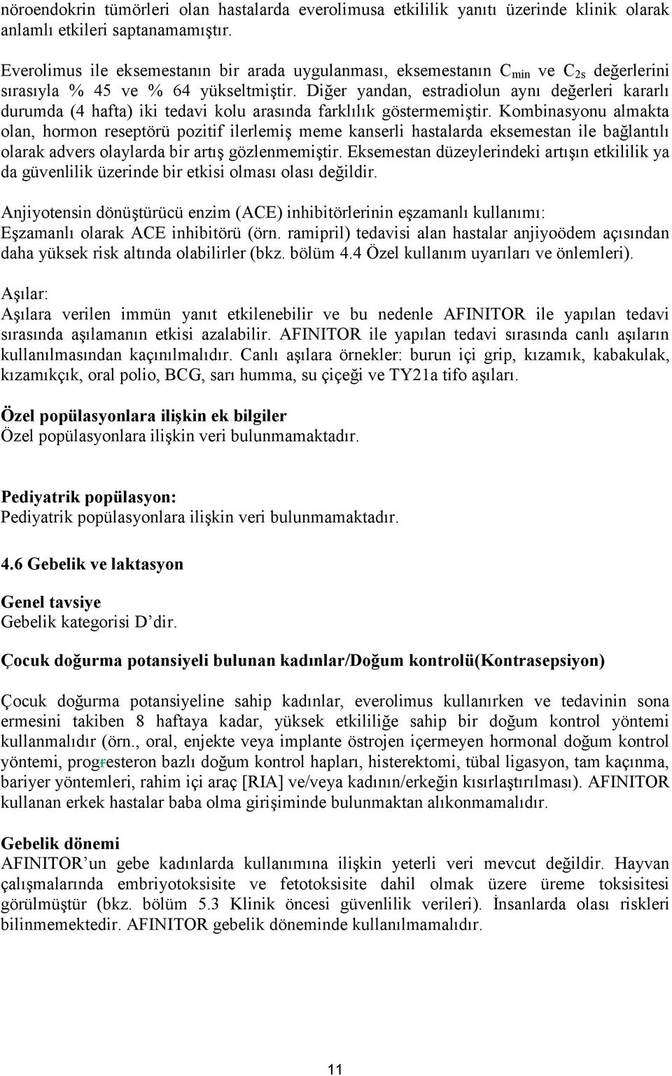 Diğer yandan, estradiolun aynı değerleri kararlı durumda (4 hafta) iki tedavi kolu arasında farklılık göstermemiştir.