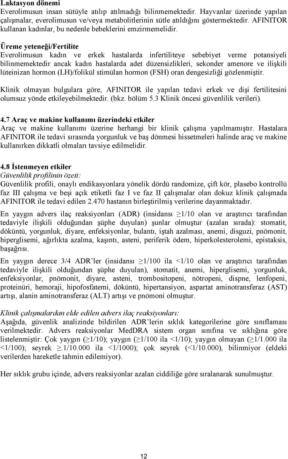 Üreme yeteneği/fertilite Everolimusun kadın ve erkek hastalarda infertiliteye sebebiyet verme potansiyeli bilinmemektedir ancak kadın hastalarda adet düzensizlikleri, sekonder amenore ve ilişkili