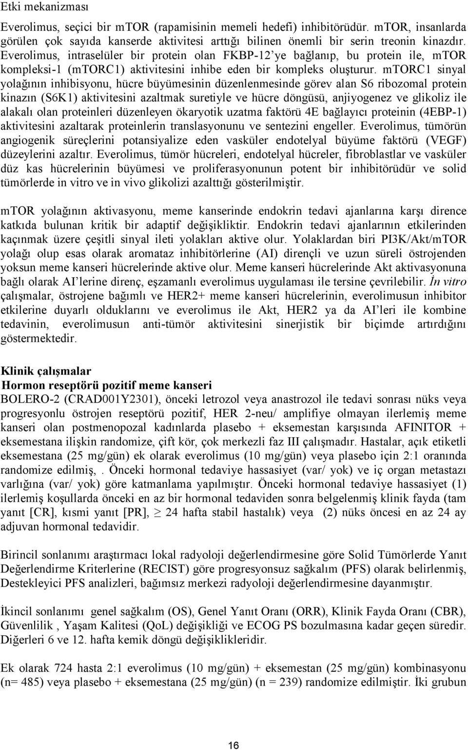 mtorc1 sinyal yolağının inhibisyonu, hücre büyümesinin düzenlenmesinde görev alan S6 ribozomal protein kinazın (S6K1) aktivitesini azaltmak suretiyle ve hücre döngüsü, anjiyogenez ve glikoliz ile