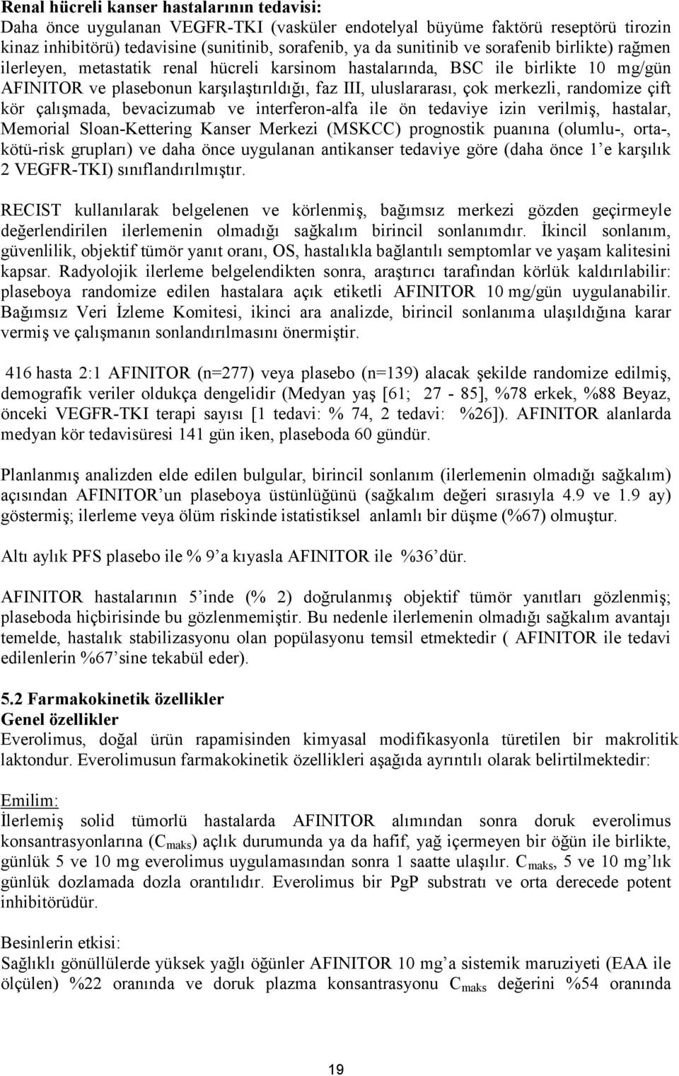 randomize çift kör çalışmada, bevacizumab ve interferon-alfa ile ön tedaviye izin verilmiş, hastalar, Memorial Sloan-Kettering Kanser Merkezi (MSKCC) prognostik puanına (olumlu-, orta-, kötü-risk