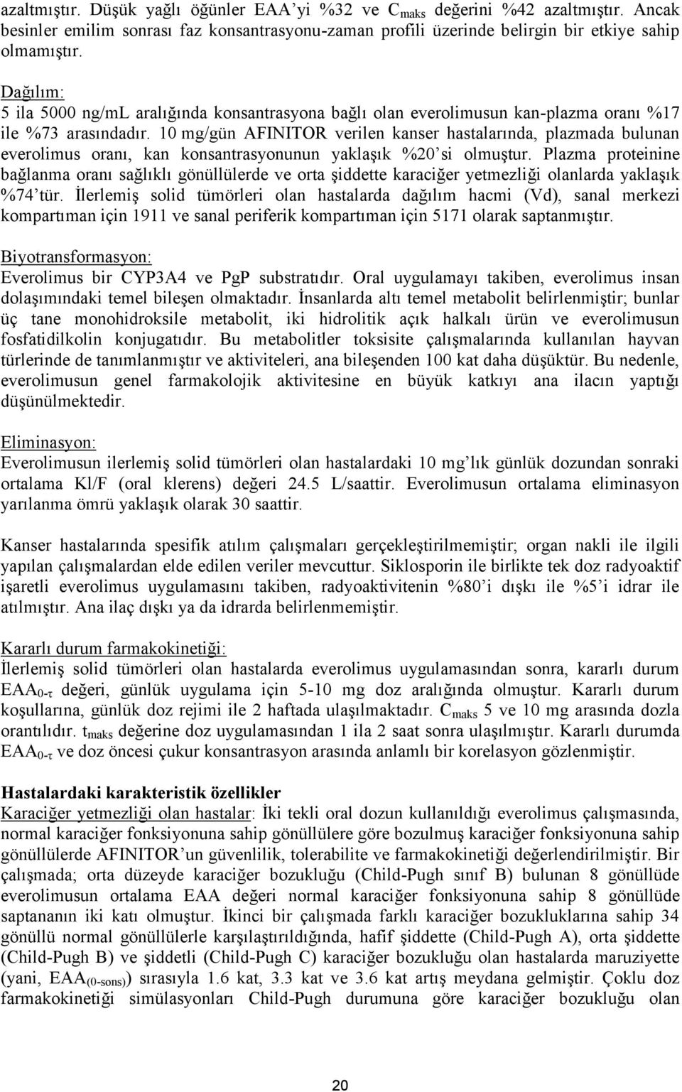 10 mg/gün AFINITOR verilen kanser hastalarında, plazmada bulunan everolimus oranı, kan konsantrasyonunun yaklaşık %20 si olmuştur.