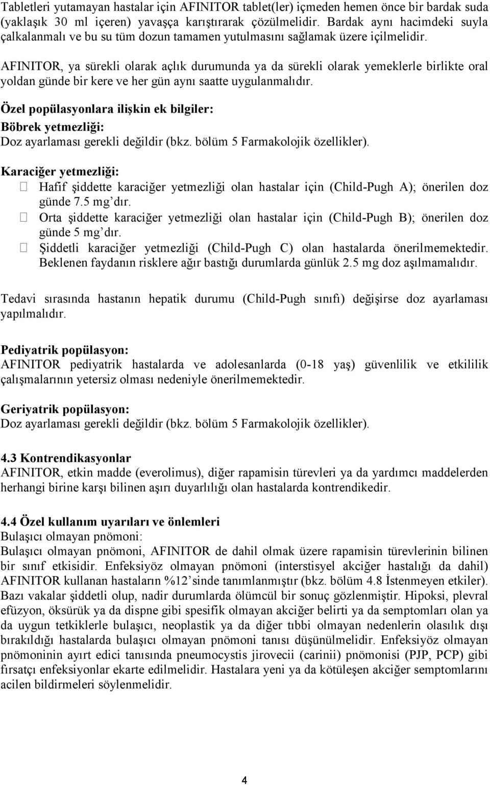 AFINITOR, ya sürekli olarak açlık durumunda ya da sürekli olarak yemeklerle birlikte oral yoldan günde bir kere ve her gün aynı saatte uygulanmalıdır.