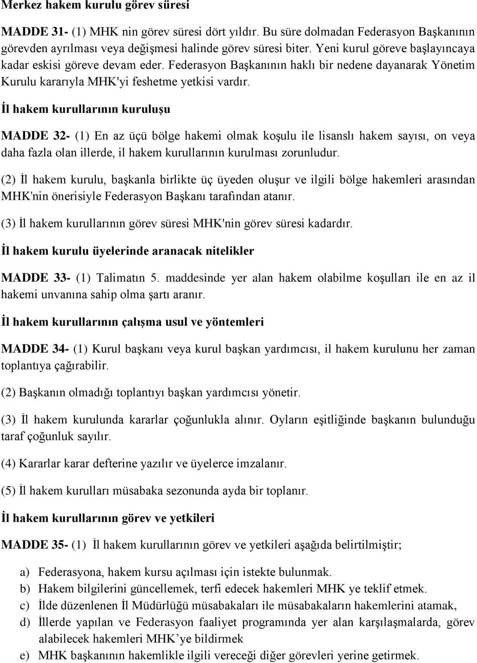 İl hakem kurullarının kuruluşu MADDE 32- (1) En az üçü bölge hakemi olmak koşulu ile lisanslı hakem sayısı, on veya daha fazla olan illerde, il hakem kurullarının kurulması zorunludur.