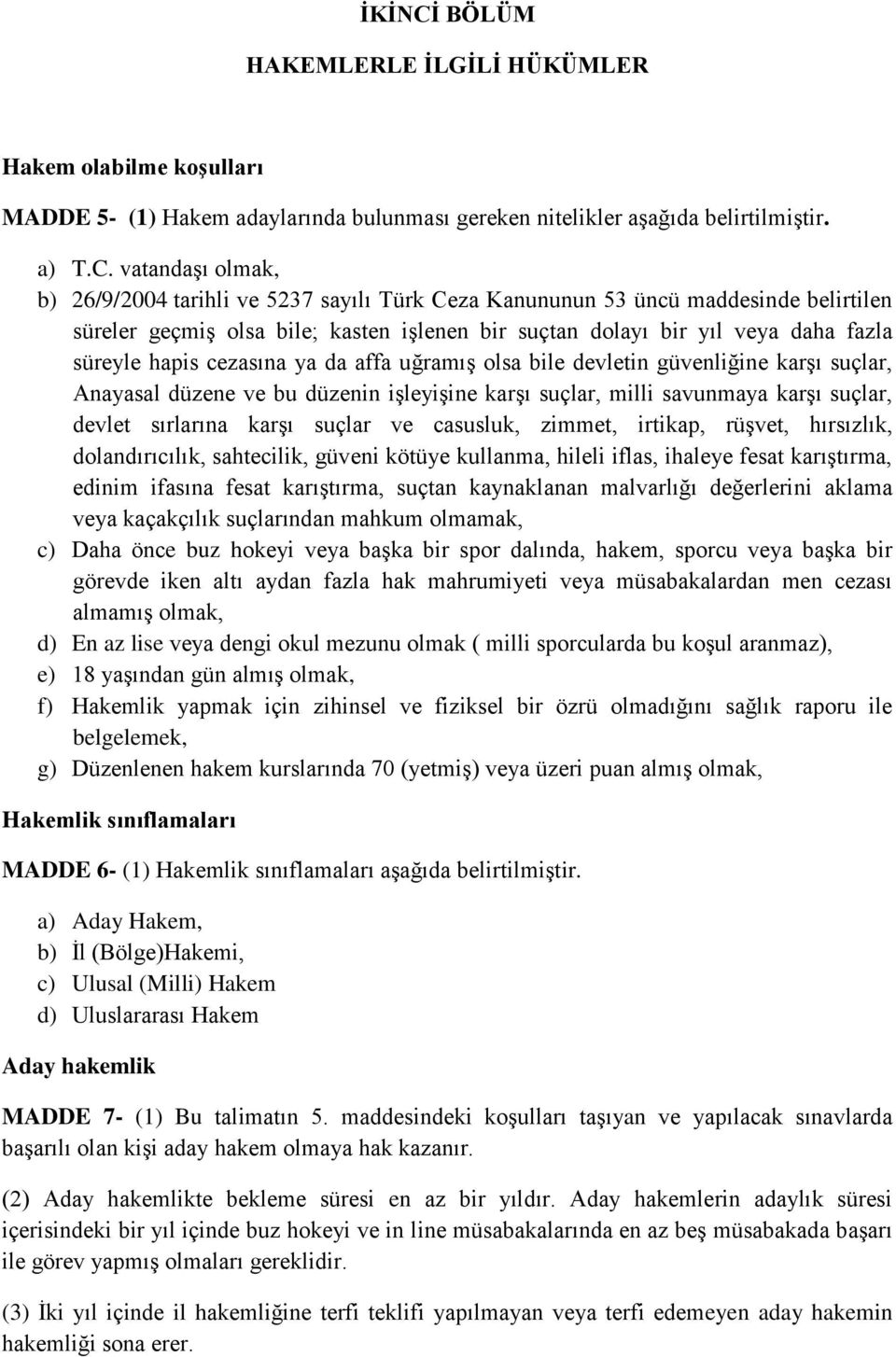 vatandaşı olmak, b) 26/9/2004 tarihli ve 5237 sayılı Türk Ceza Kanununun 53 üncü maddesinde belirtilen süreler geçmiş olsa bile; kasten işlenen bir suçtan dolayı bir yıl veya daha fazla süreyle hapis