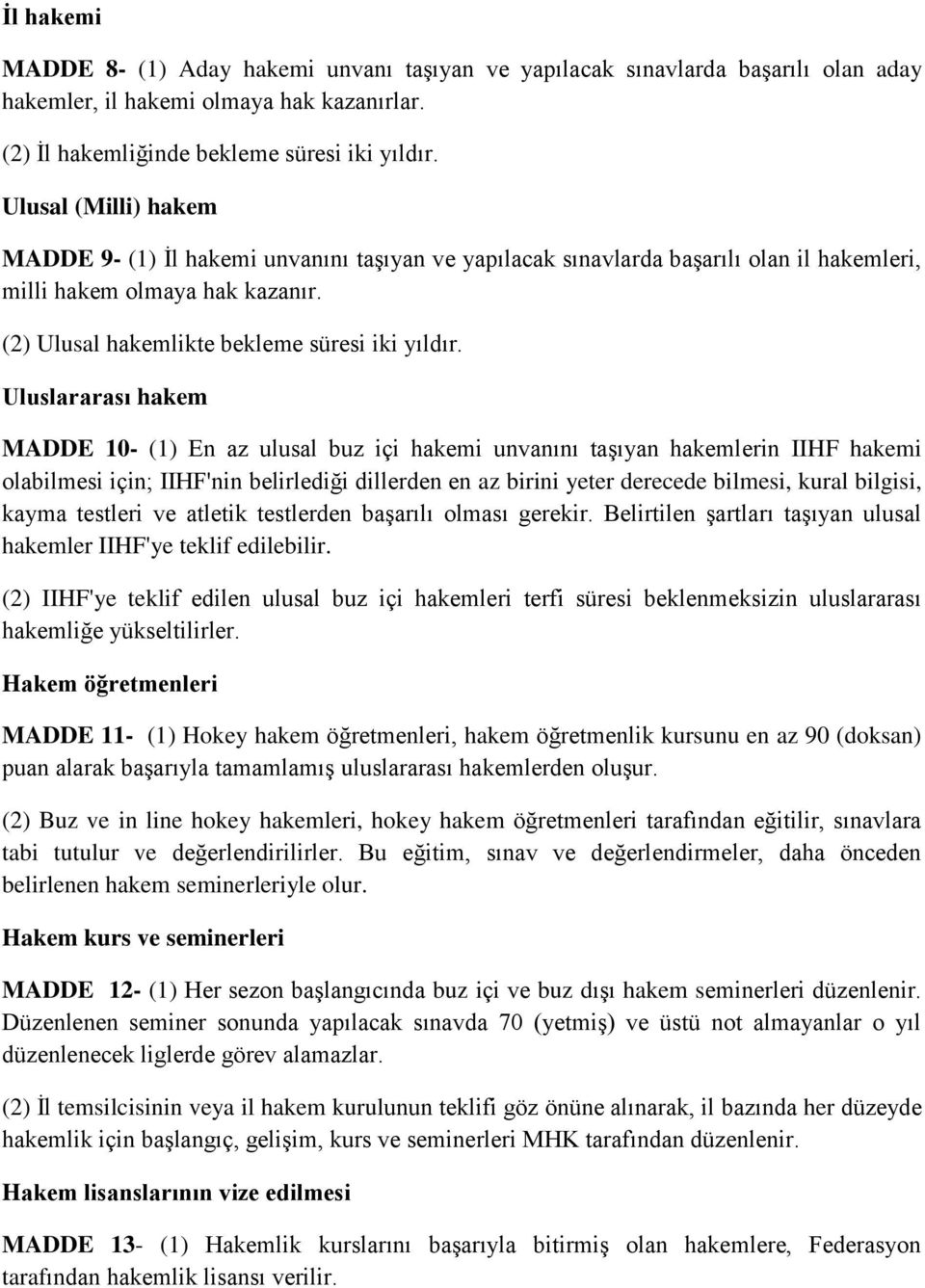 Uluslararası hakem MADDE 10- (1) En az ulusal buz içi hakemi unvanını taşıyan hakemlerin IIHF hakemi olabilmesi için; IIHF'nin belirlediği dillerden en az birini yeter derecede bilmesi, kural