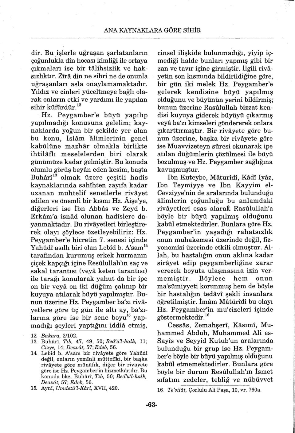 Peygamber'e büyü yapılıp yapılmadığı konusuna gelelim; kaynaklarda yoğun bir şekilde yer alan bu konu, İslam alimlerinin genel kabulüne mazhar olmakla birlikte ihtilaflı meselelerden biri olarak