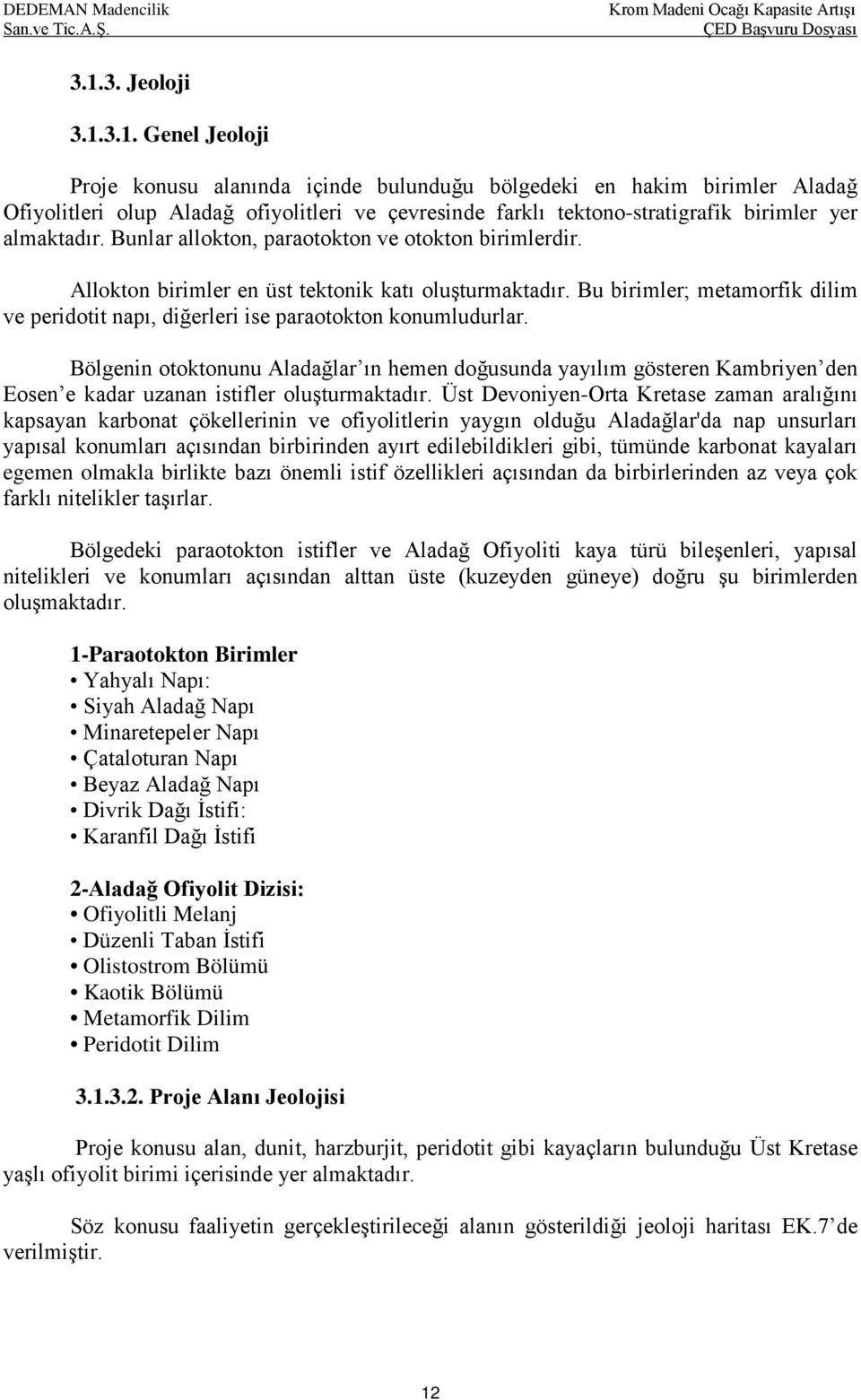 Bölgenin otoktonunu Aladağlar ın hemen doğusunda yayılım gösteren Kambriyen den Eosen e kadar uzanan istifler oluşturmaktadır.