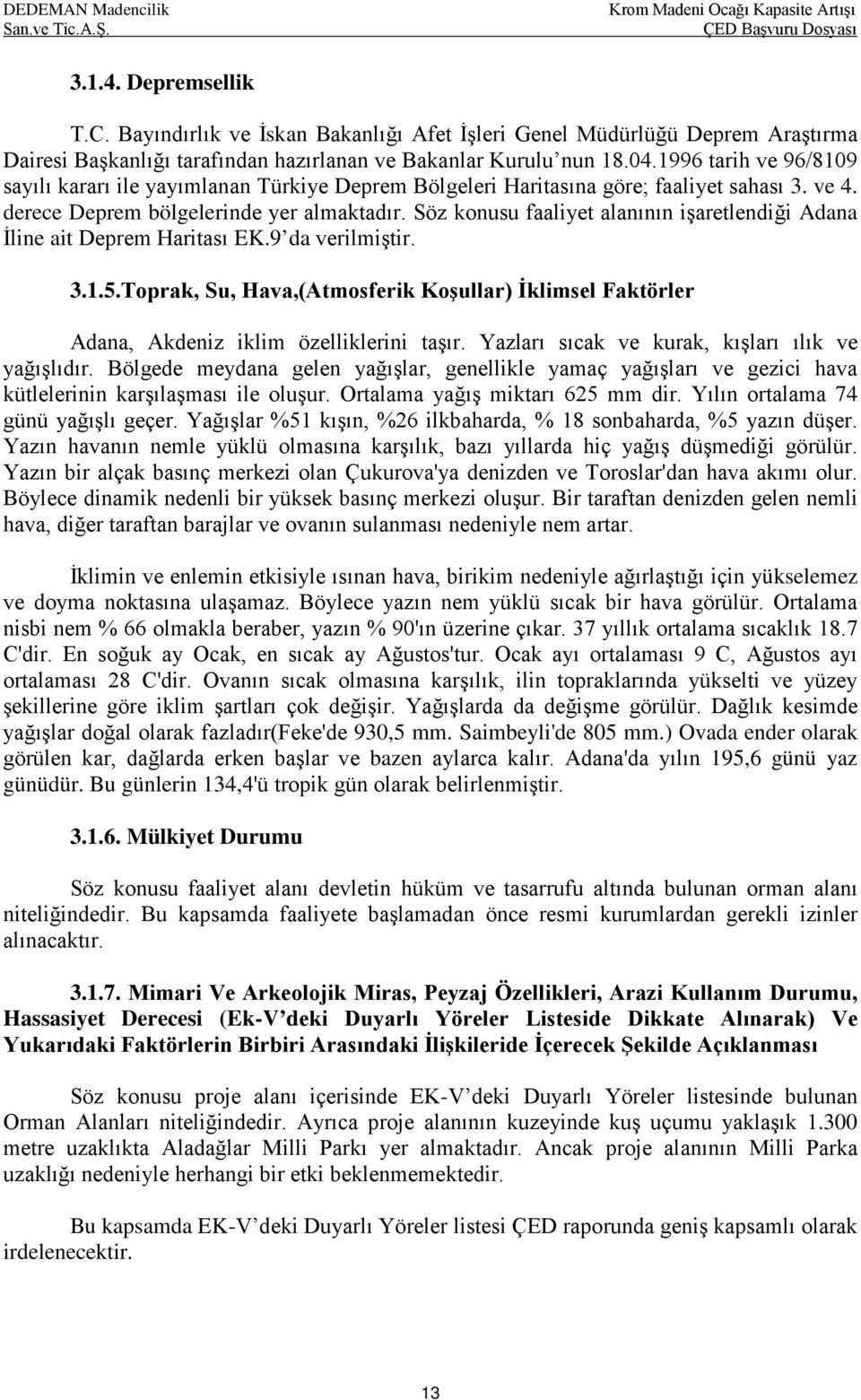 Söz konusu faaliyet alanının işaretlendiği Adana İline ait Deprem Haritası EK.9 da verilmiştir. 3.1.5.
