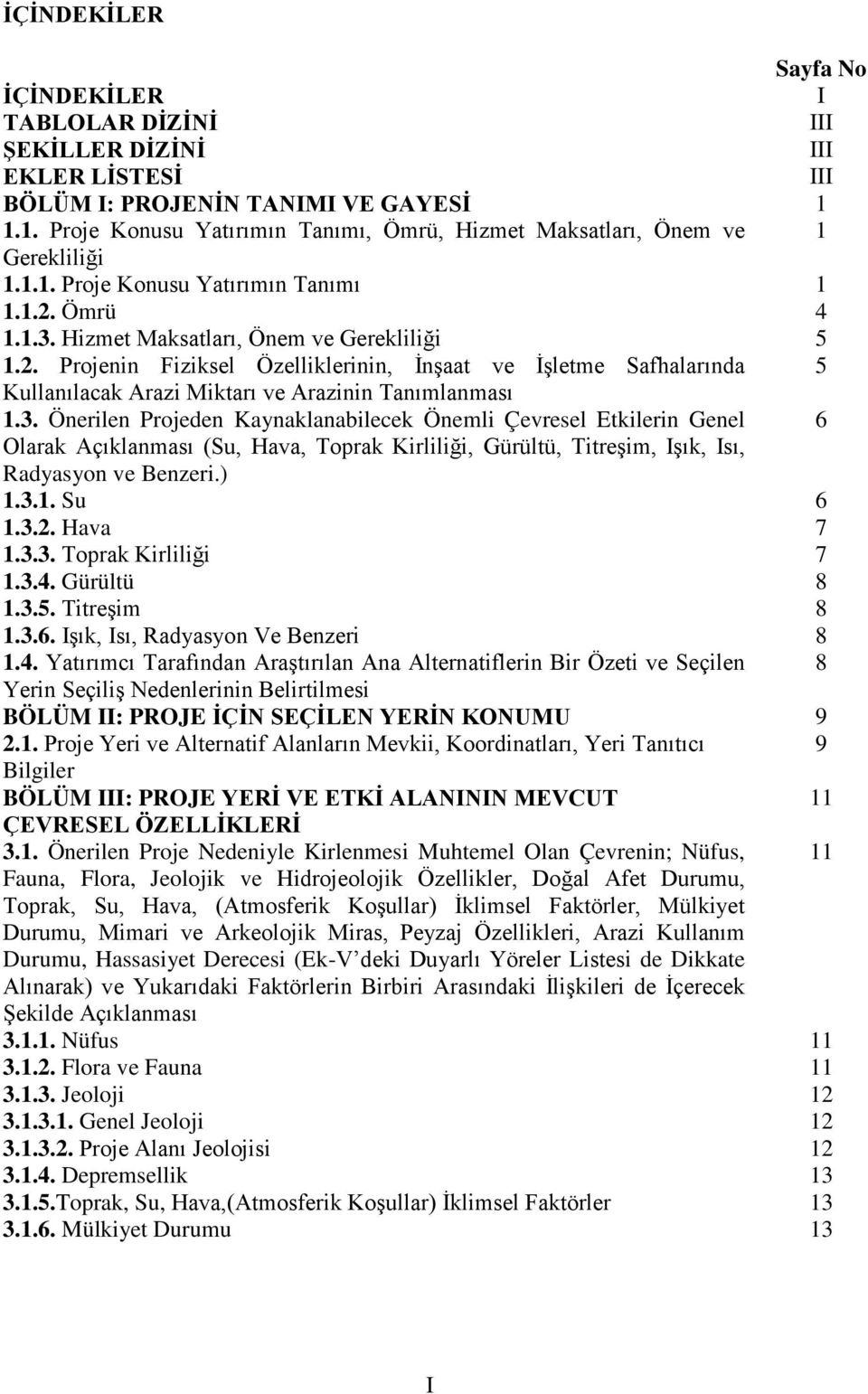 Ömrü 4 1.1.3. Hizmet Maksatları, Önem ve Gerekliliği 5 1.2. Projenin Fiziksel Özelliklerinin, İnşaat ve İşletme Safhalarında 5 Kullanılacak Arazi Miktarı ve Arazinin Tanımlanması 1.3. Önerilen Projeden Kaynaklanabilecek Önemli Çevresel Etkilerin Genel Olarak Açıklanması (Su, Hava, Toprak Kirliliği, Gürültü, Titreşim, Işık, Isı, Radyasyon ve Benzeri.