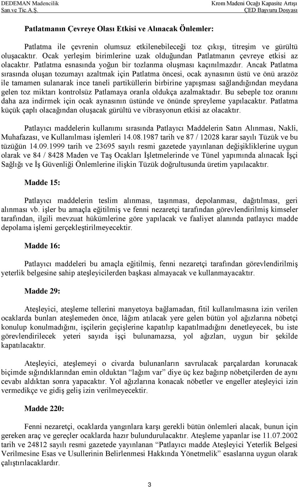 Ancak Patlatma sırasında oluşan tozumayı azaltmak için Patlatma öncesi, ocak aynasının üstü ve önü arazöz ile tamamen sulanarak ince taneli partiküllerin birbirine yapışması sağlandığından meydana