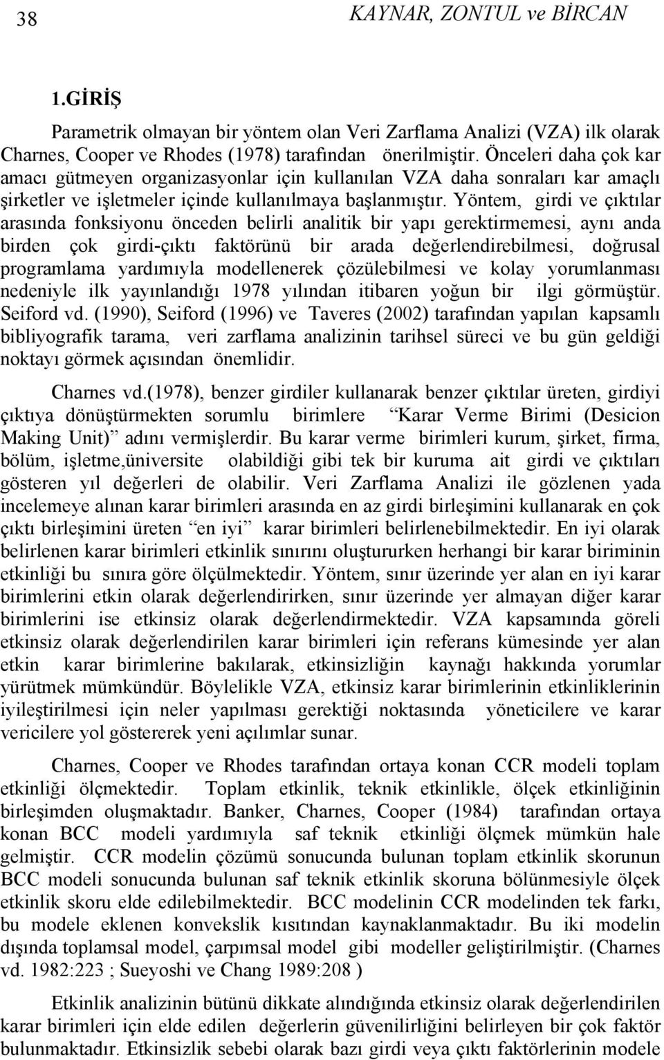 Yöntem, girdi ve çıktılar arasında fonksiyon önceden belirli analit bir yapı gerektirmemesi, aynı anda birden çok girdi-çıktı faktörünü bir arada değerlendirebilmesi, doğrsal programlama yardımıyla