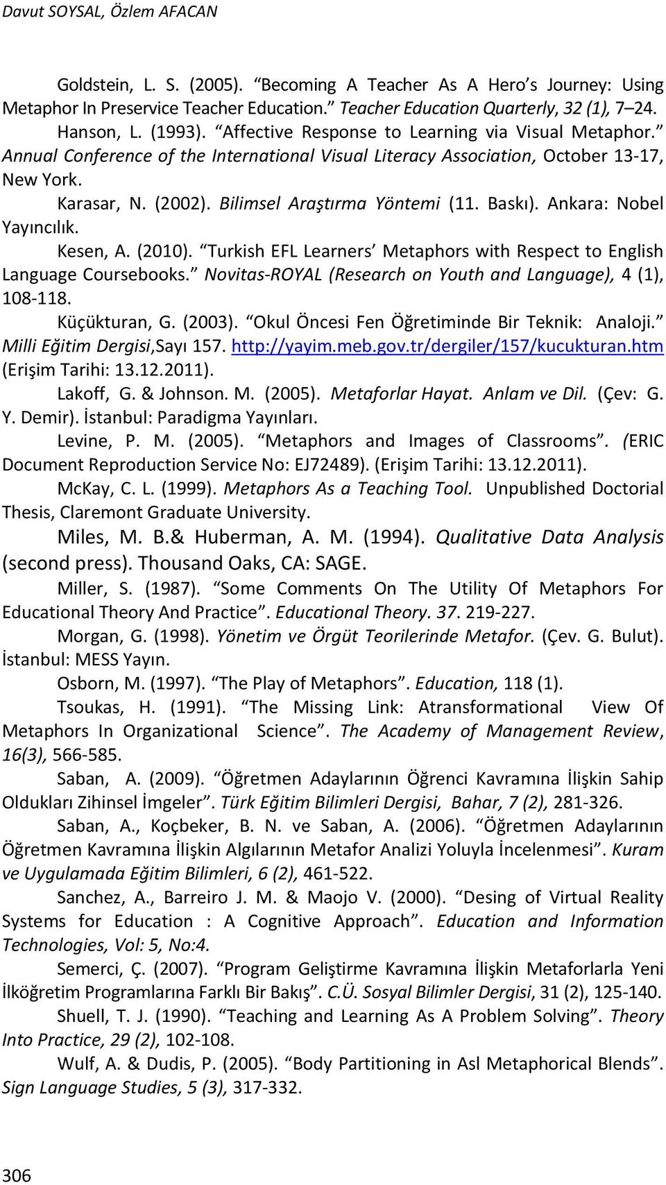 Bilimsel Araştırma Yöntemi (11. Baskı). Ankara: Nobel Yayıncılık. Kesen, A. (2010). Turkish EFL Learners Metaphors with Respect to English Language Coursebooks.