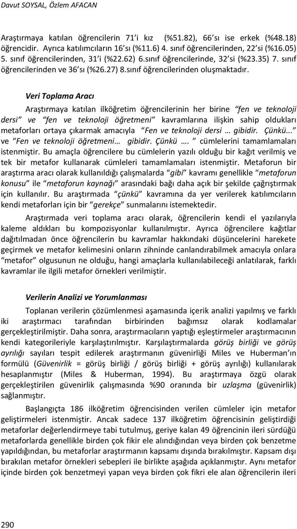 Veri Toplama Aracı Araştırmaya katılan ilköğretim öğrencilerinin her birine fen ve teknoloji dersi ve fen ve teknoloji öğretmeni kavramlarına ilişkin sahip oldukları metaforları ortaya çıkarmak