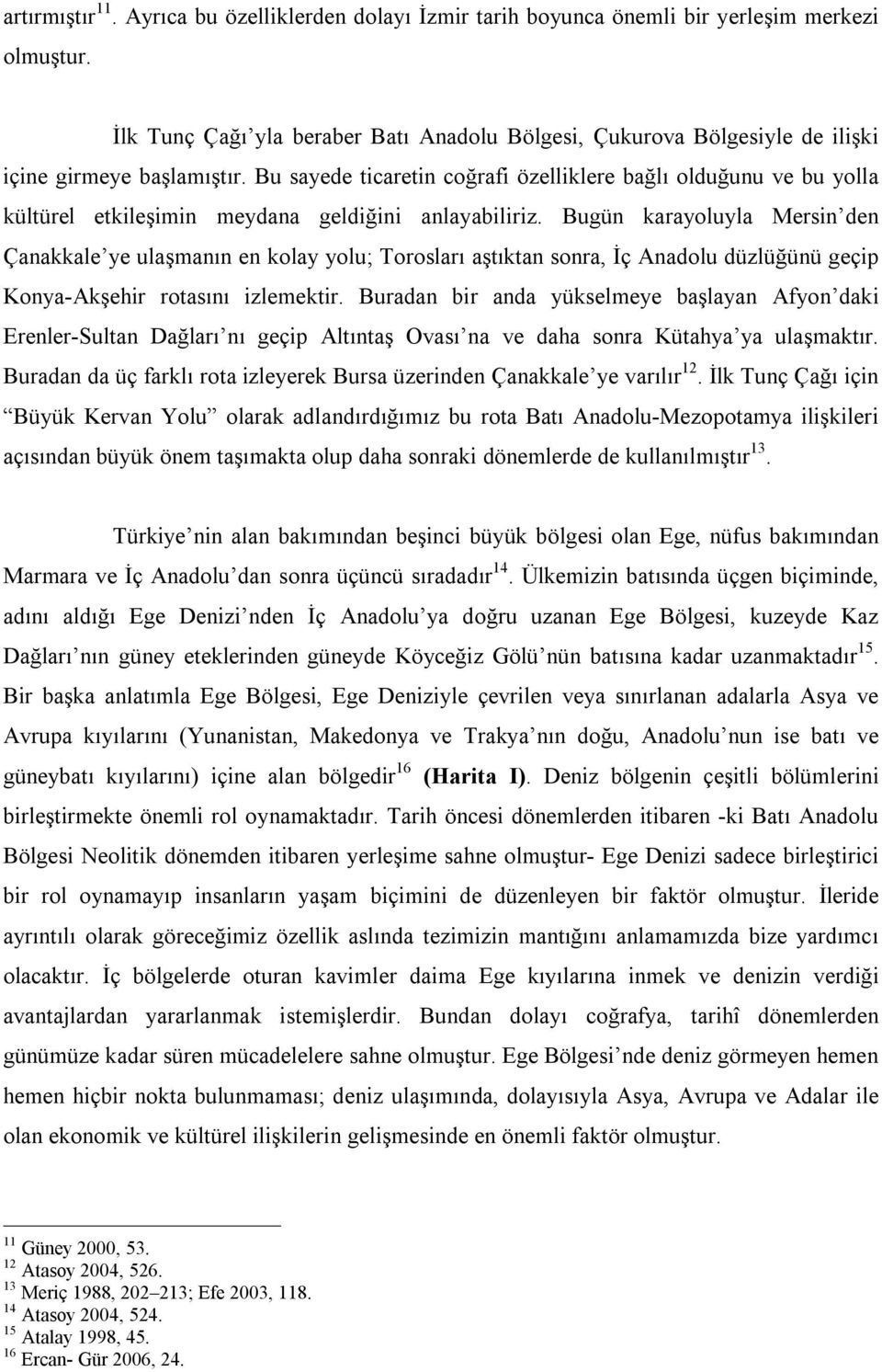 Bu sayede ticaretin coğrafi özelliklere bağlı olduğunu ve bu yolla kültürel etkileşimin meydana geldiğini anlayabiliriz.