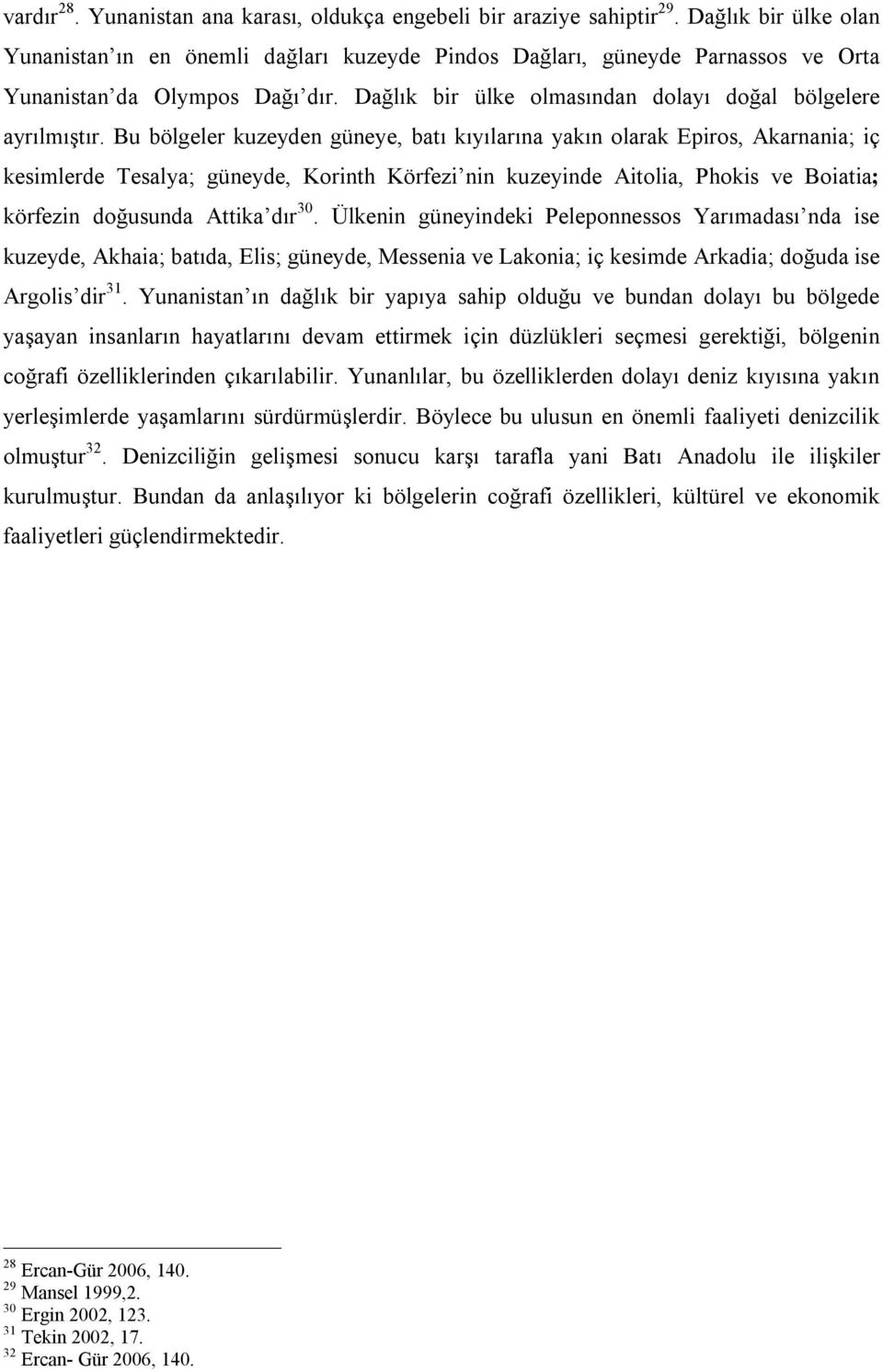 Bu bölgeler kuzeyden güneye, batı kıyılarına yakın olarak Epiros, Akarnania; iç kesimlerde Tesalya; güneyde, Korinth Körfezi nin kuzeyinde Aitolia, Phokis ve Boiatia; körfezin doğusunda Attika dır 30.