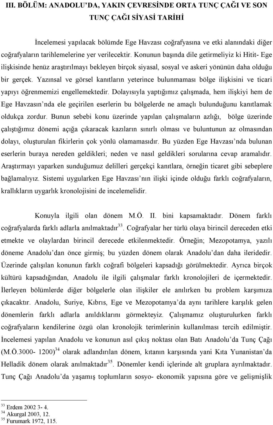 Yazınsal ve görsel kanıtların yeterince bulunmaması bölge ilişkisini ve ticari yapıyı öğrenmemizi engellemektedir.