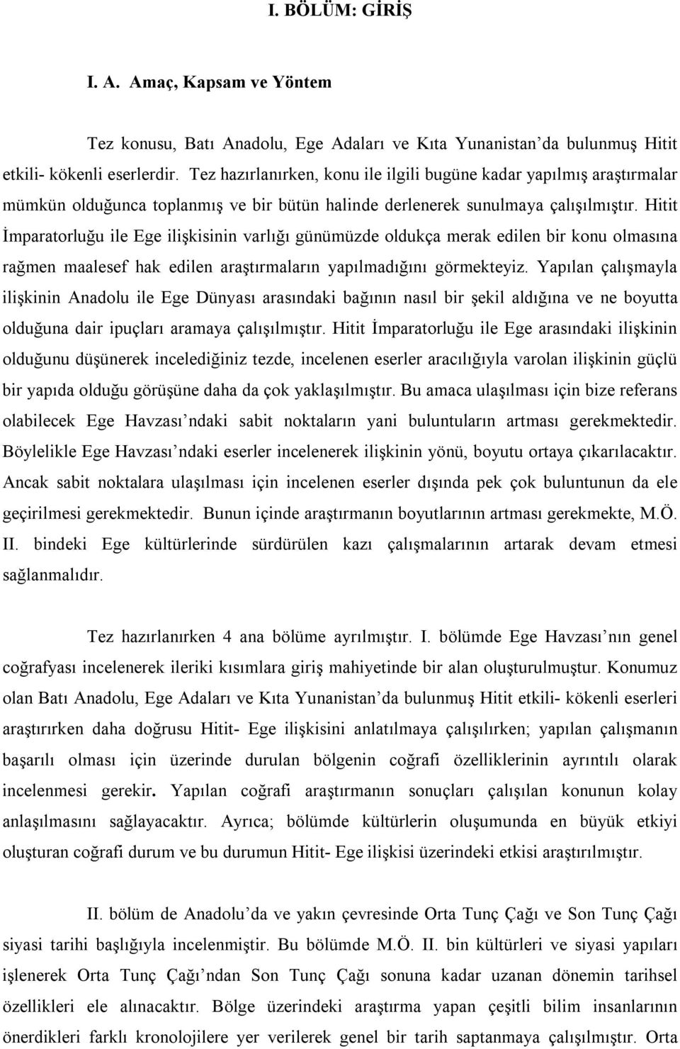 Hitit İmparatorluğu ile Ege ilişkisinin varlığı günümüzde oldukça merak edilen bir konu olmasına rağmen maalesef hak edilen araştırmaların yapılmadığını görmekteyiz.