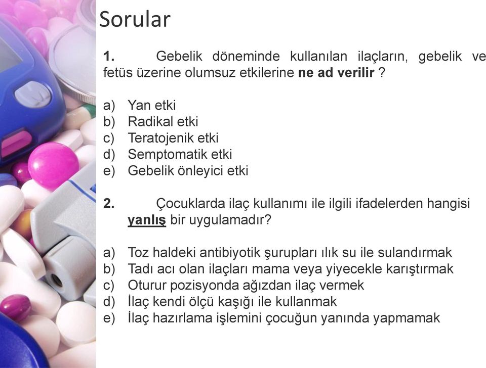 Çocuklarda ilaç kullanımı ile ilgili ifadelerden hangisi yanlış bir uygulamadır?