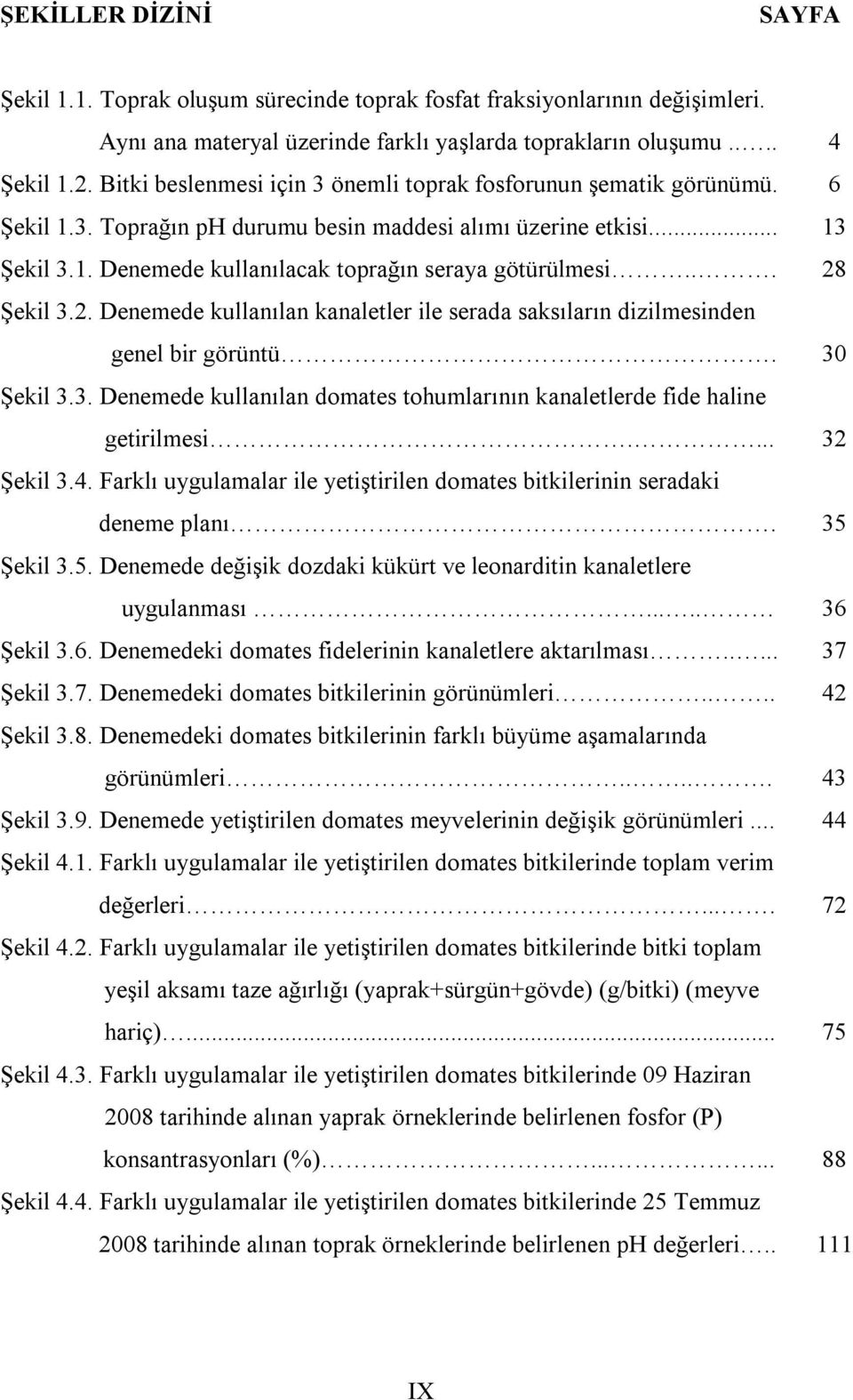 .. Şekil 3.2. Denemede kullanılan kanaletler ile serada saksıların dizilmesinden genel bir görüntü. Şekil 3.3. Denemede kullanılan domates tohumlarının kanaletlerde fide haline getirilmesi.... Şekil 3.4.