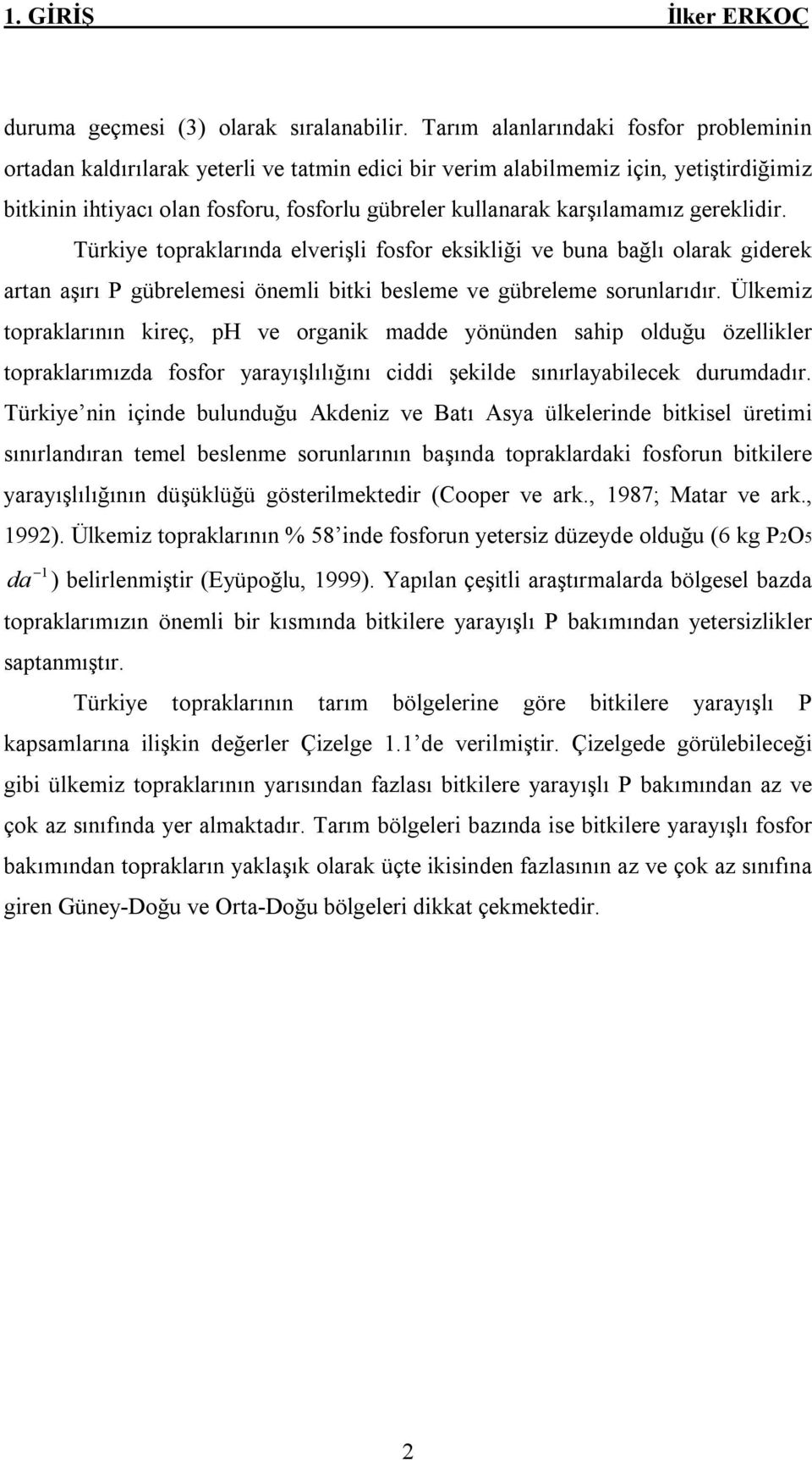 karşılamamız gereklidir. Türkiye topraklarında elverişli fosfor eksikliği ve buna bağlı olarak giderek artan aşırı P gübrelemesi önemli bitki besleme ve gübreleme sorunlarıdır.