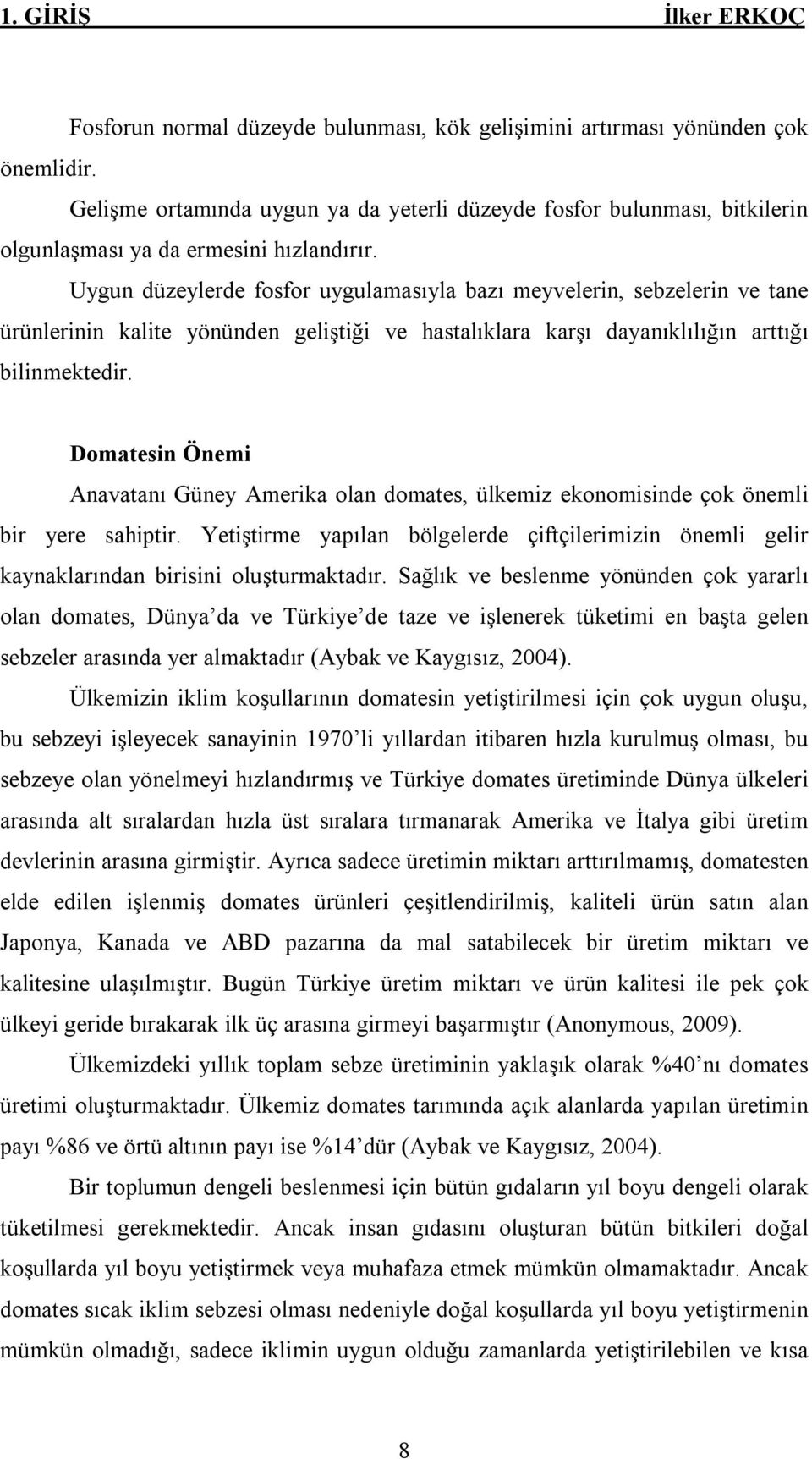 Uygun düzeylerde fosfor uygulamasıyla bazı meyvelerin, sebzelerin ve tane ürünlerinin kalite yönünden geliştiği ve hastalıklara karşı dayanıklılığın arttığı bilinmektedir.