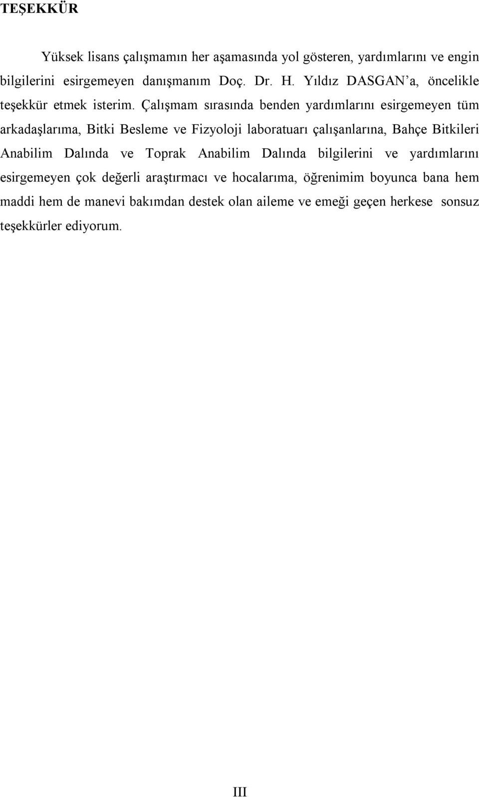 Çalışmam sırasında benden yardımlarını esirgemeyen tüm arkadaşlarıma, Bitki Besleme ve Fizyoloji laboratuarı çalışanlarına, Bahçe Bitkileri