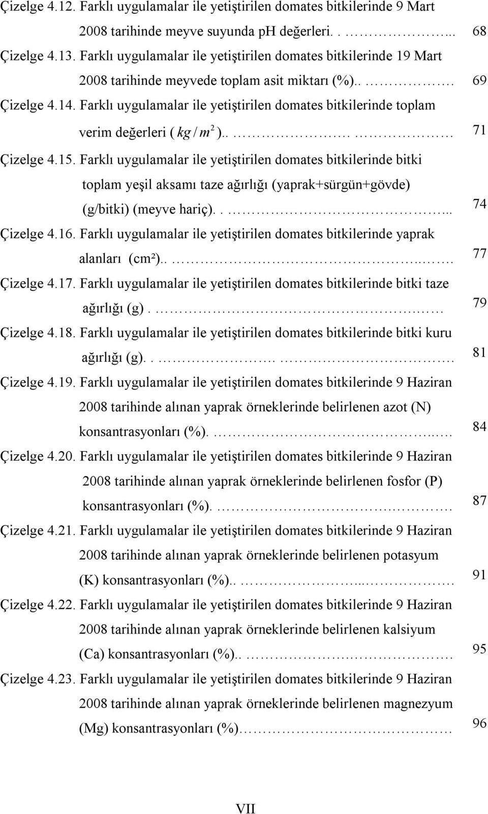 Farklı uygulamalar ile yetiştirilen domates bitkilerinde toplam 2 verim değerleri ( kg / m )... Çizelge 4.15.