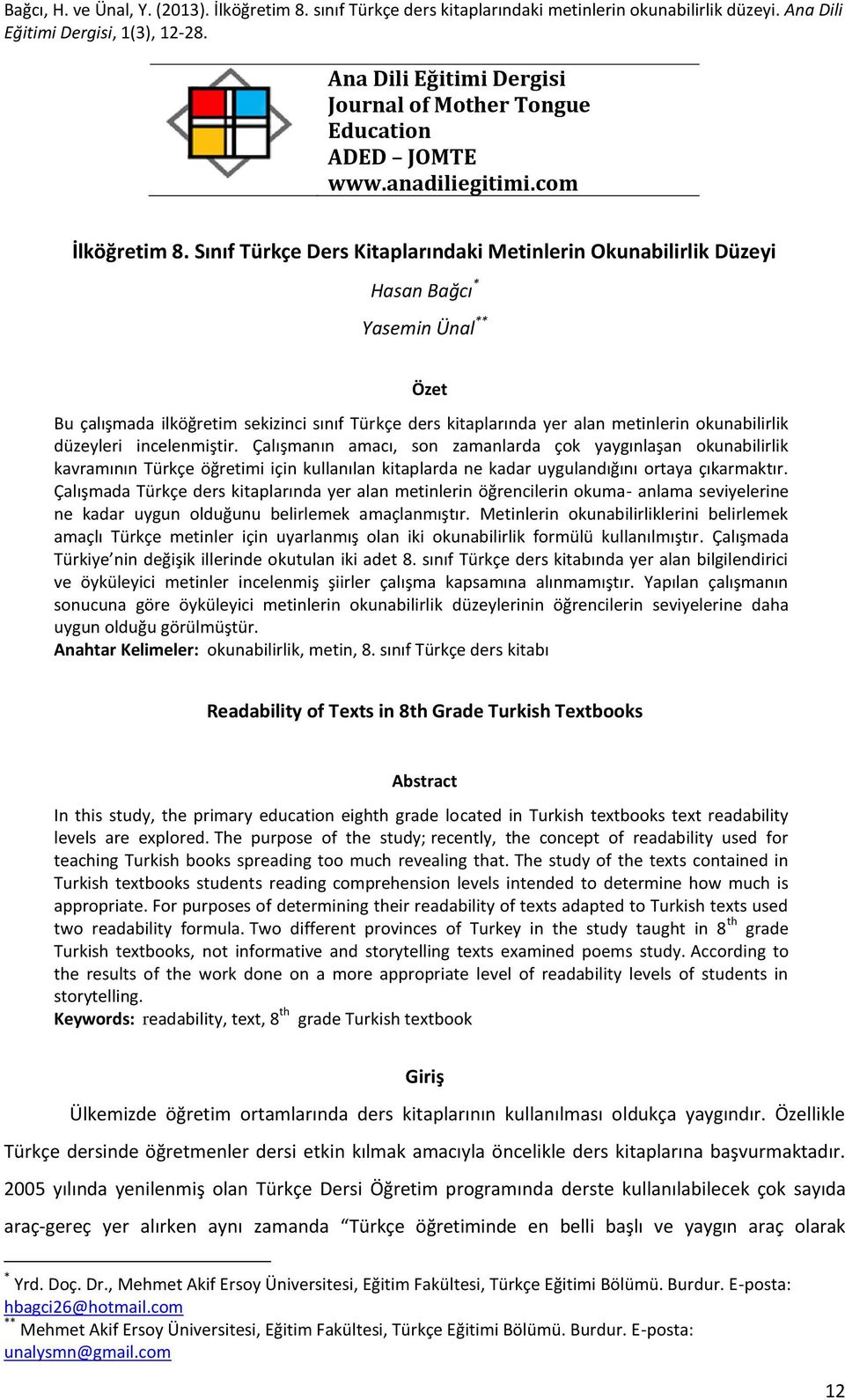 Sınıf Türkçe Ders Kitaplarındaki Metinlerin Okunabilirlik Düzeyi Hasan Bağcı * Yasemin Ünal ** Özet Bu çalışmada ilköğretim sekizinci sınıf Türkçe ders kitaplarında yer alan metinlerin okunabilirlik