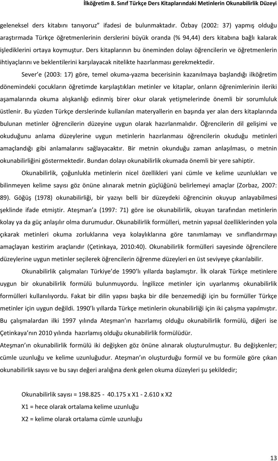 Ders kitaplarının bu öneminden dolayı öğrencilerin ve öğretmenlerin ihtiyaçlarını ve beklentilerini karşılayacak nitelikte hazırlanması gerekmektedir.