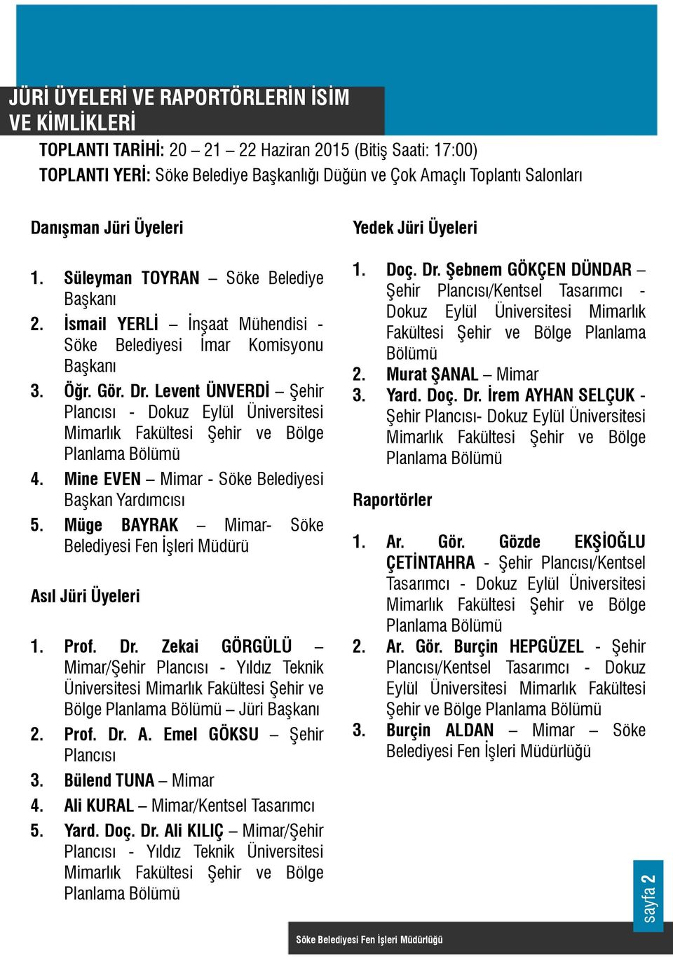 Levent ÜNVERDİ Şehir Plancısı - Dokuz Eylül Üniversitesi lık Fakültesi Şehir ve Bölge Planlama Bölümü 4. Mine EVEN - Söke Belediyesi Başkan Yardımcısı 5.