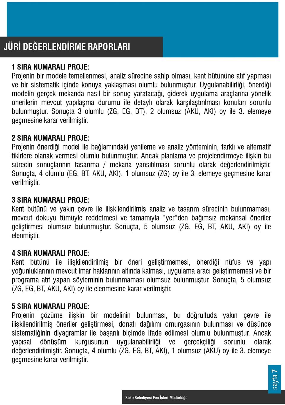 sorunlu bulunmuştur. Sonuçta 3 olumlu (ZG, EG, BT), 2 olumsuz (AKU, AKI) oy ile 3. elemeye geçmesine karar verilmiştir.