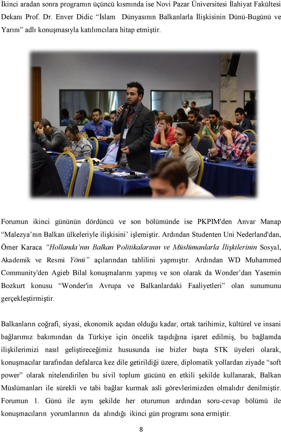 Forumun ikinci gününün dördüncü ve son bölümünde ise PKPIM'den Anvar Manap Malezya nın Balkan ülkeleriyle ilişkisini işlemiştir.