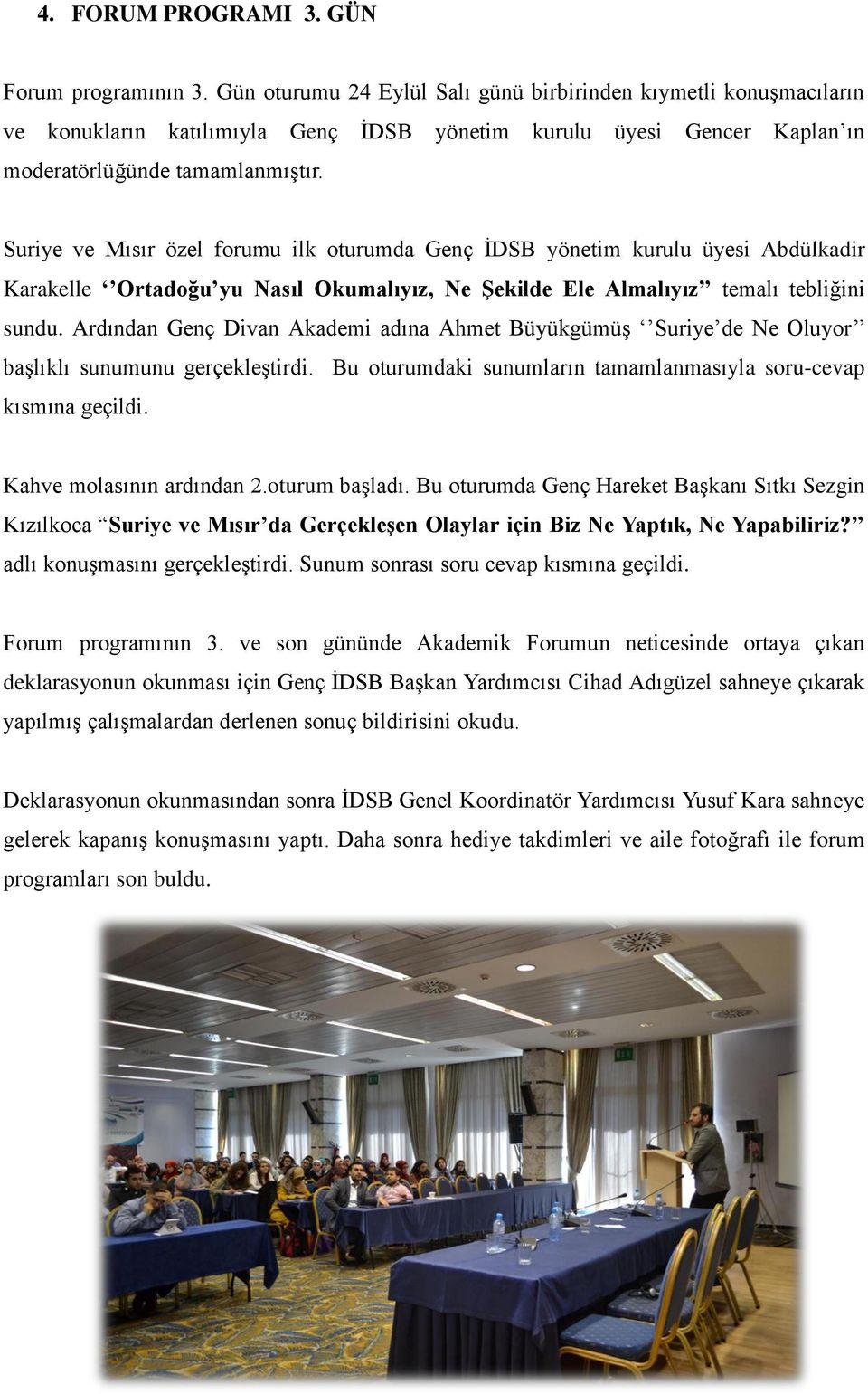 Suriye ve Mısır özel forumu ilk oturumda Genç İDSB yönetim kurulu üyesi Abdülkadir Karakelle Ortadoğu yu Nasıl Okumalıyız, Ne Şekilde Ele Almalıyız temalı tebliğini sundu.