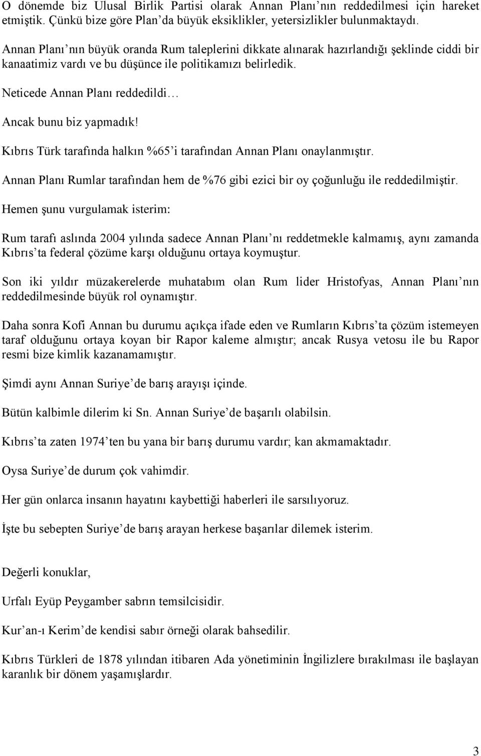 Neticede Annan Planı reddedildi Ancak bunu biz yapmadık! Kıbrıs Türk tarafında halkın %65 i tarafından Annan Planı onaylanmıştır.