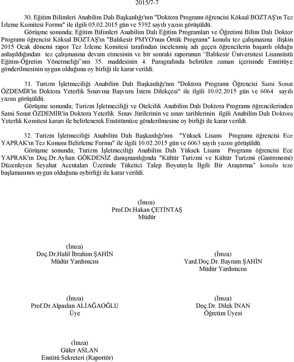 konulu tez çalışmasına ilişkin 2015 Ocak dönemi rapor Tez İzleme Komitesi tarafından incelenmiş adı geçen öğrencilerin başarılı olduğu anlaşıldığından tez çalışmasına devam etmesinin ve bir sonraki