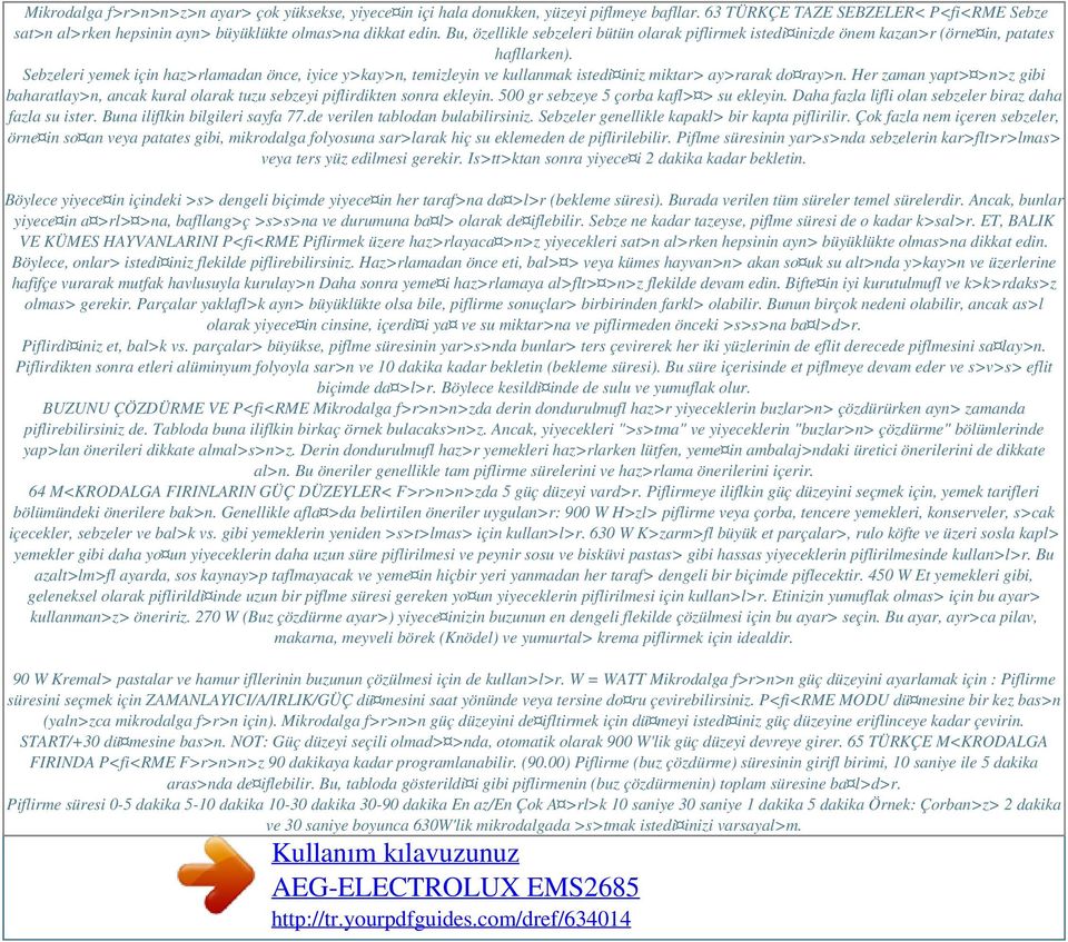 Sebzeleri yemek için haz>rlamadan önce, iyice y>kay>n, temizleyin ve kullanmak istedi iniz miktar> ay>rarak do ray>n.