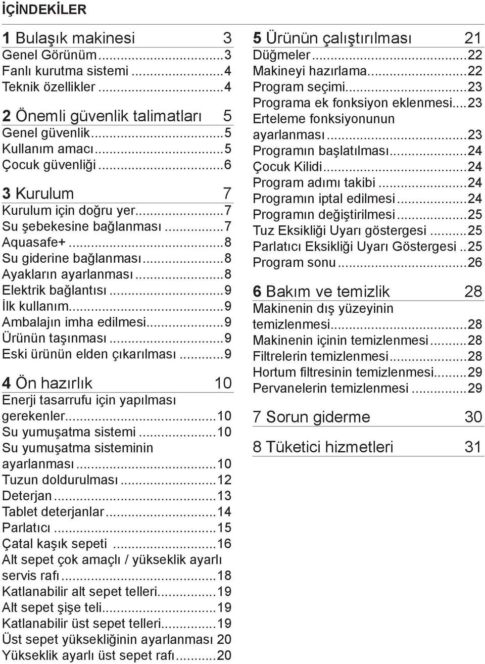 ..9 Ambalajın imha edilmesi...9 Ürünün taşınması...9 Eski ürünün elden çıkarılması...9 4 Ön hazırlık 10 Enerji tasarrufu için yapılması gerekenler...10 Su yumuşatma sistemi.