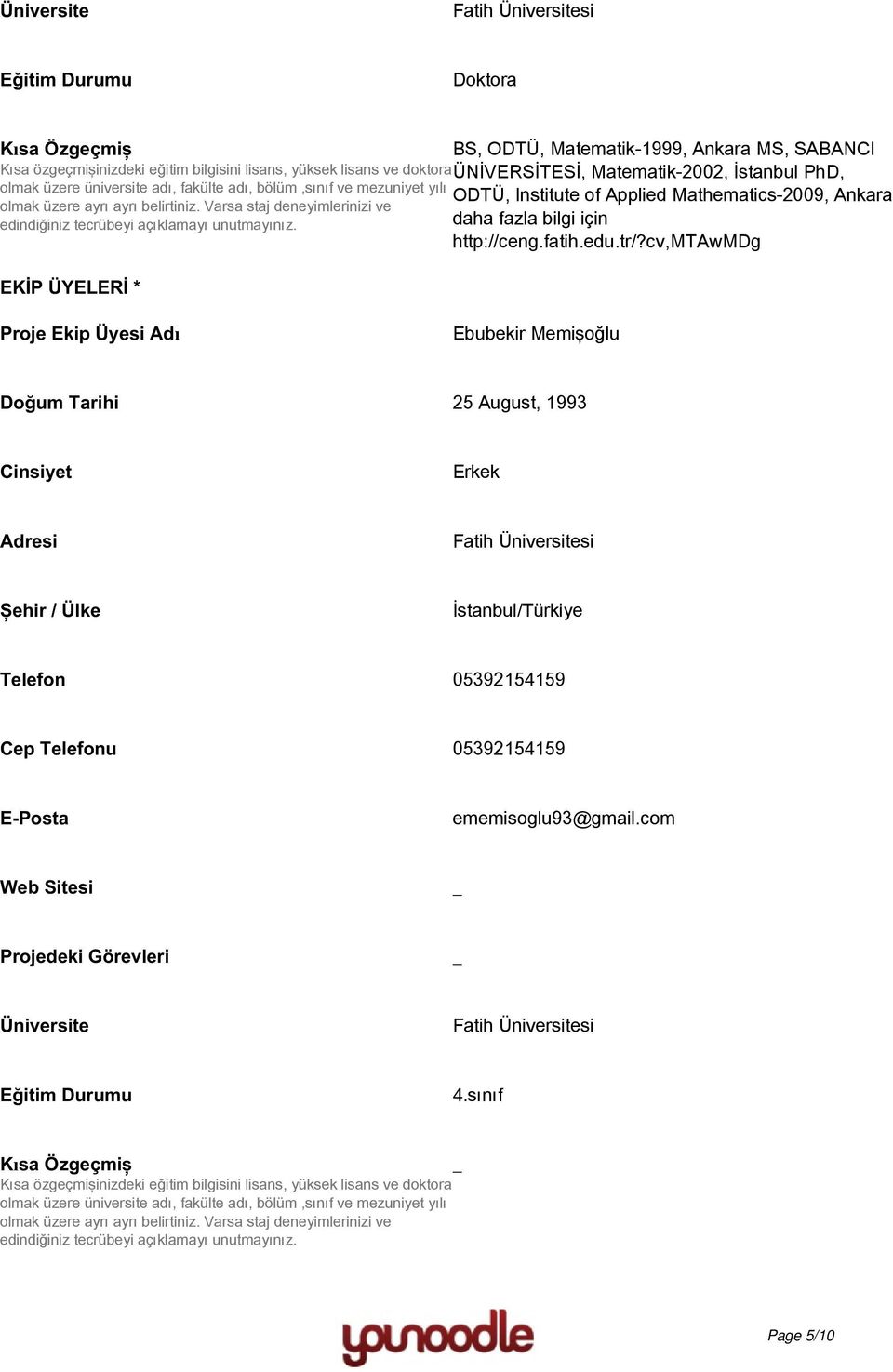 tr/?cv,mtawmdg EKİP ÜYELERİ * Ebubekir Memişoğlu Doğum Tarihi 25 August, 1993 Erkek Adresi Şehir / Ülke İstanbul/Türkiye Telefon 05392154159 Cep Telefonu