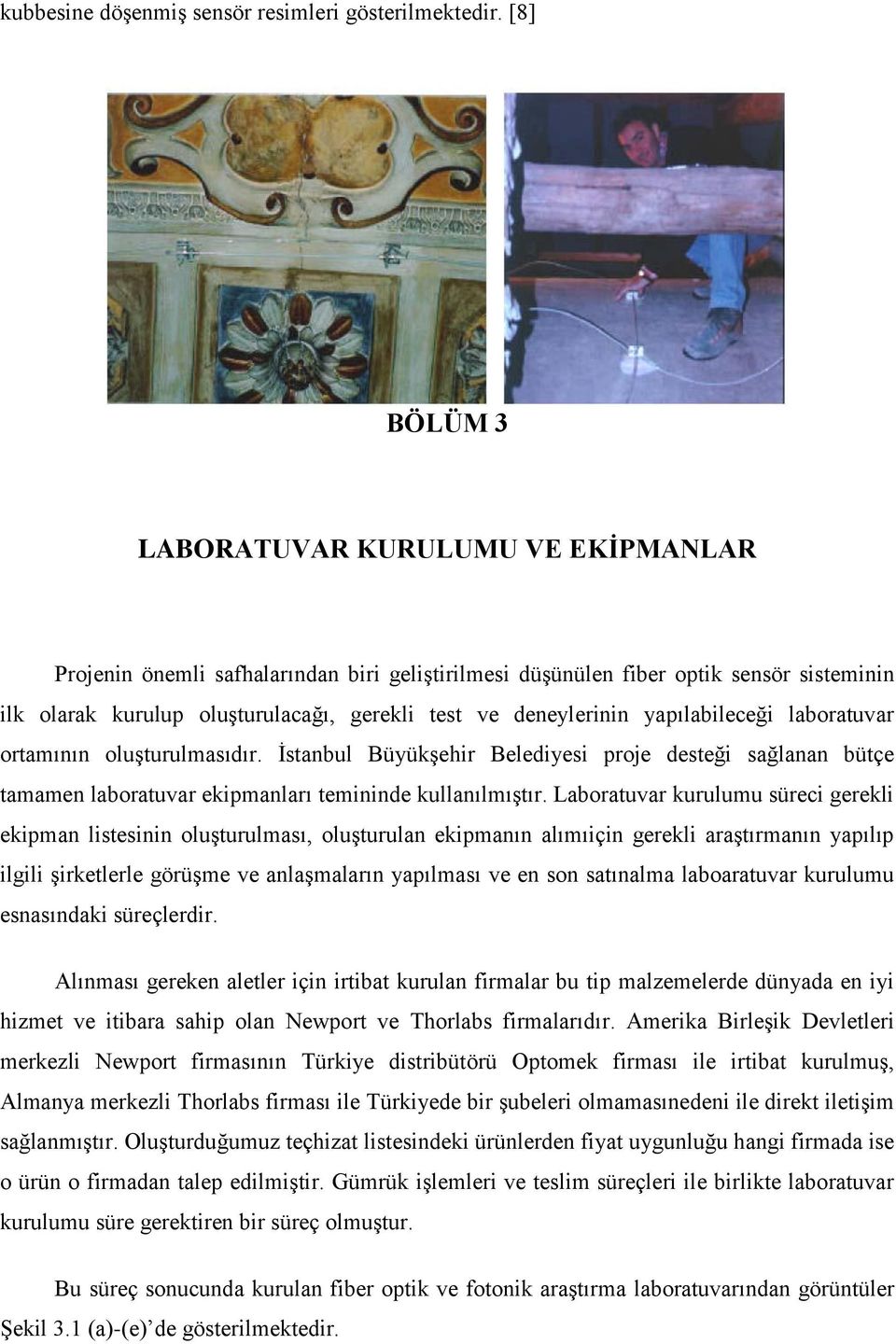 deneylerinin yapılabileceği laboratuvar ortamının oluşturulmasıdır. İstanbul Büyükşehir Belediyesi proje desteği sağlanan bütçe tamamen laboratuvar ekipmanları temininde kullanılmıştır.