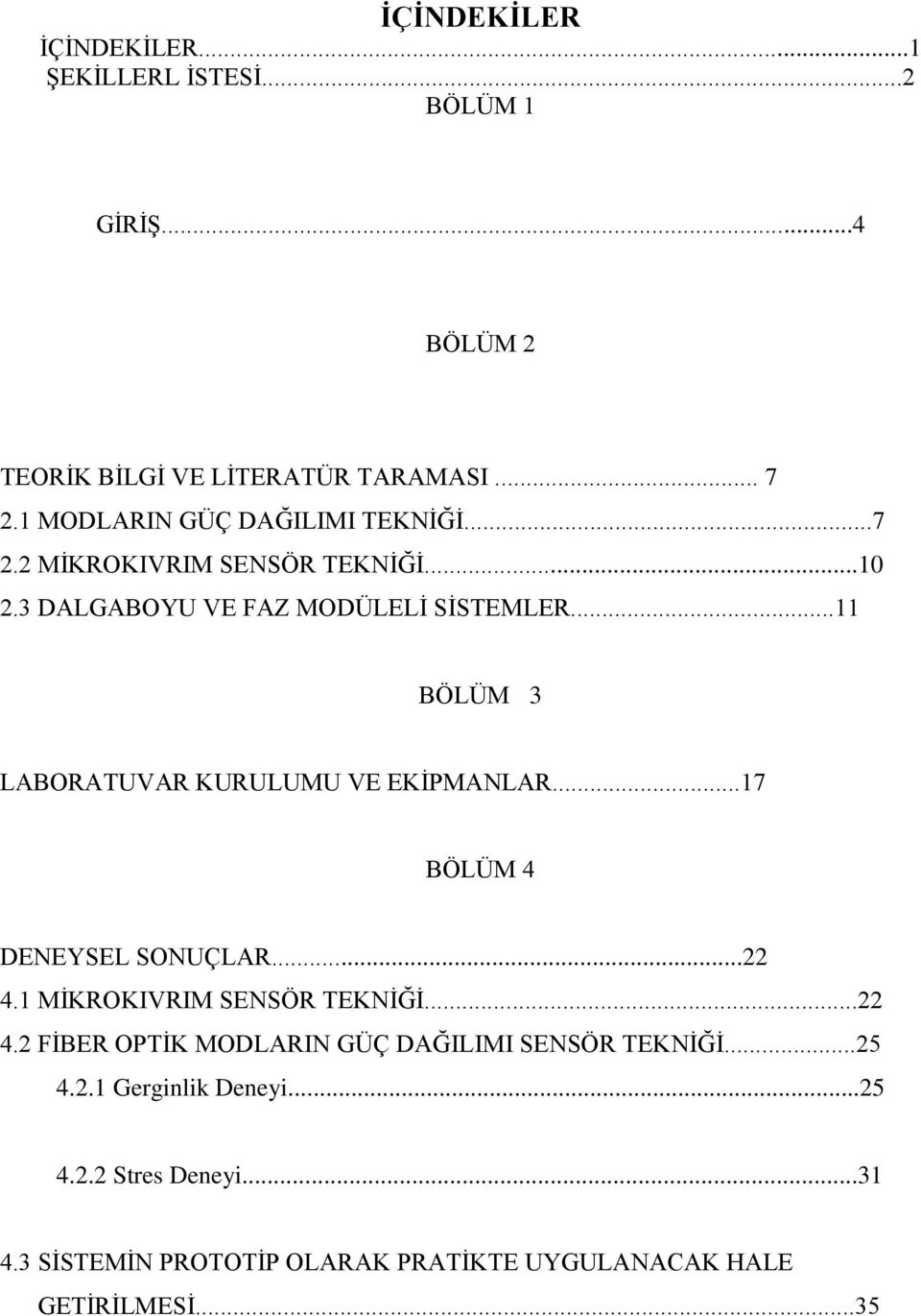 ..11 BÖLÜM 3 LABORATUVAR KURULUMU VE EKİPMANLAR...17 BÖLÜM 4 DENEYSEL SONUÇLAR...22 4.