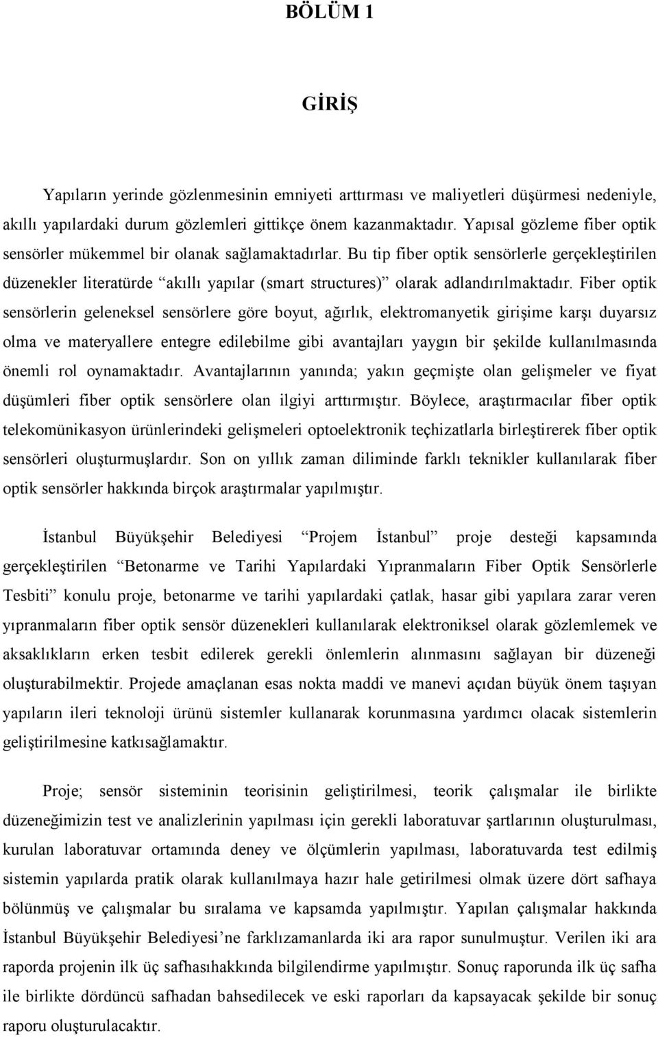 Bu tip fiber optik sensörlerle gerçekleştirilen düzenekler literatürde akıllı yapılar (smart structures) olarak adlandırılmaktadır.